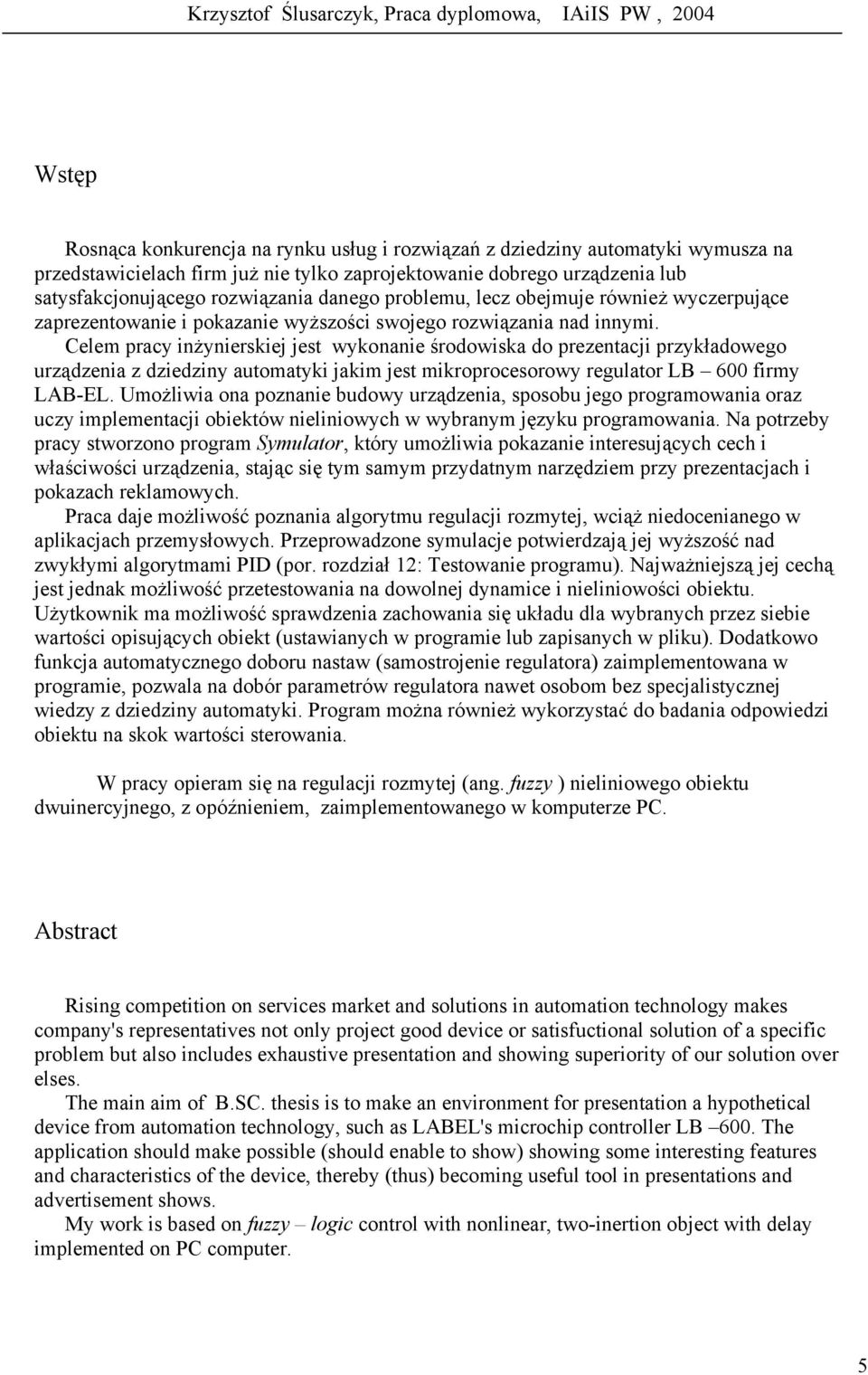 Celem pracy inżynierskiej jest wykonanie środowiska do prezentacji przykładowego urządzenia z dziedziny automatyki jakim jest mikroprocesorowy regulator LB 600 firmy LAB-EL.
