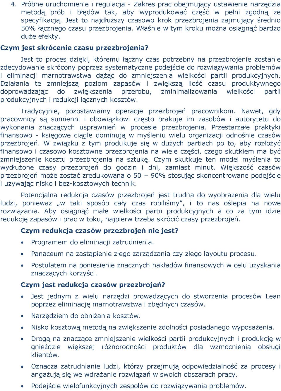 Jest to proces dzięki, któremu łączny czas potrzebny na przezbrojenie zostanie zdecydowanie skrócony poprzez systematyczne podejście do rozwiązywania problemów i eliminacji marnotrawstwa dążąc do