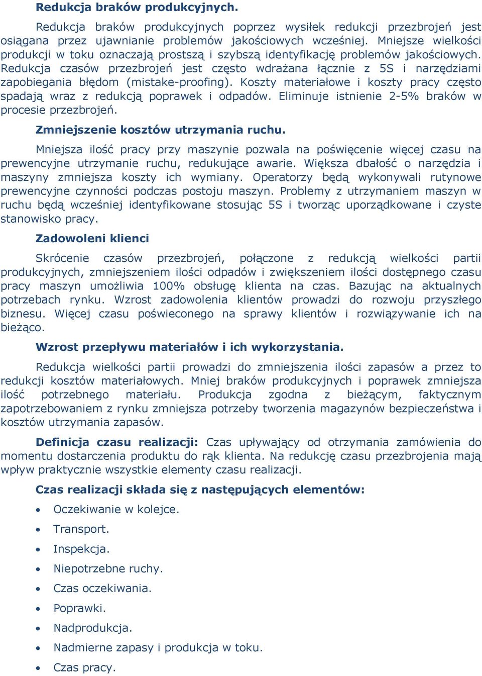 Redukcja czasów przezbrojeń jest często wdrażana łącznie z 5S i narzędziami zapobiegania błędom (mistake-proofing). Koszty materiałowe i koszty pracy często spadają wraz z redukcją poprawek i odpadów.