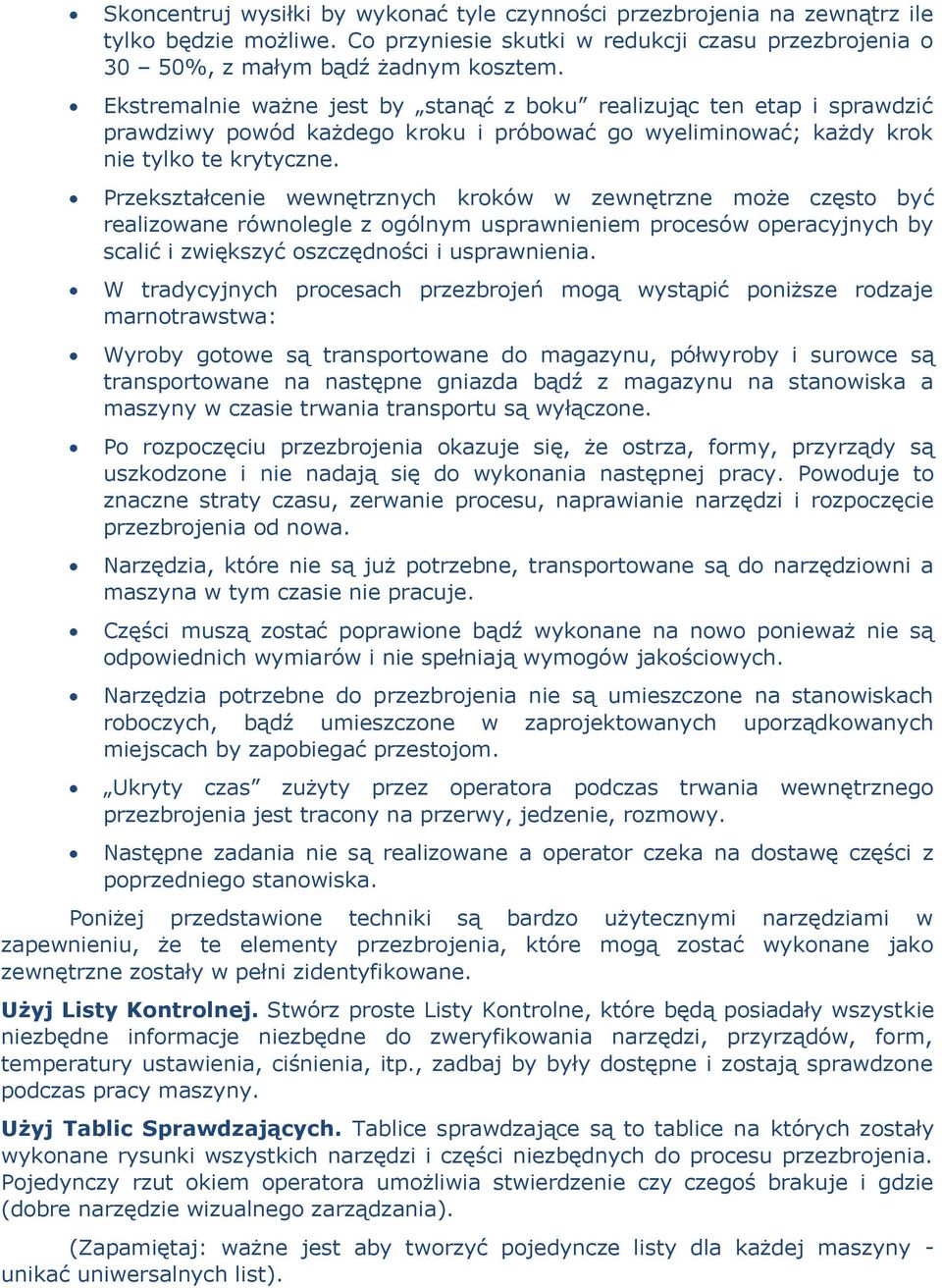 Przekształcenie wewnętrznych kroków w zewnętrzne może często być realizowane równolegle z ogólnym usprawnieniem procesów operacyjnych by scalić i zwiększyć oszczędności i usprawnienia.