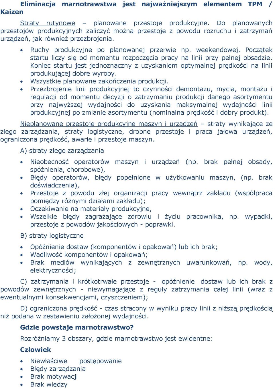 Początek startu liczy się od momentu rozpoczęcia pracy na linii przy pełnej obsadzie. Koniec startu jest jednoznaczny z uzyskaniem optymalnej prędkości na linii produkującej dobre wyroby.