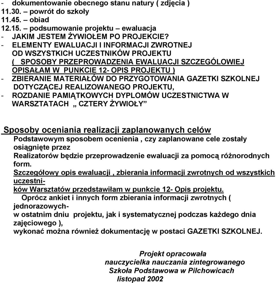 PRZYGOTOWANIA GAZETKI SZKOLNEJ DOTYCZĄCEJ REALIZOWANEGO PROJEKTU, - ROZDANIE PAMIĄTKOWYCH DYPLOMÓW UCZESTNICTWA W WARSZTATACH CZTERY ŻYWIOŁY Sposoby oceniania realizacji zaplanowanych celów