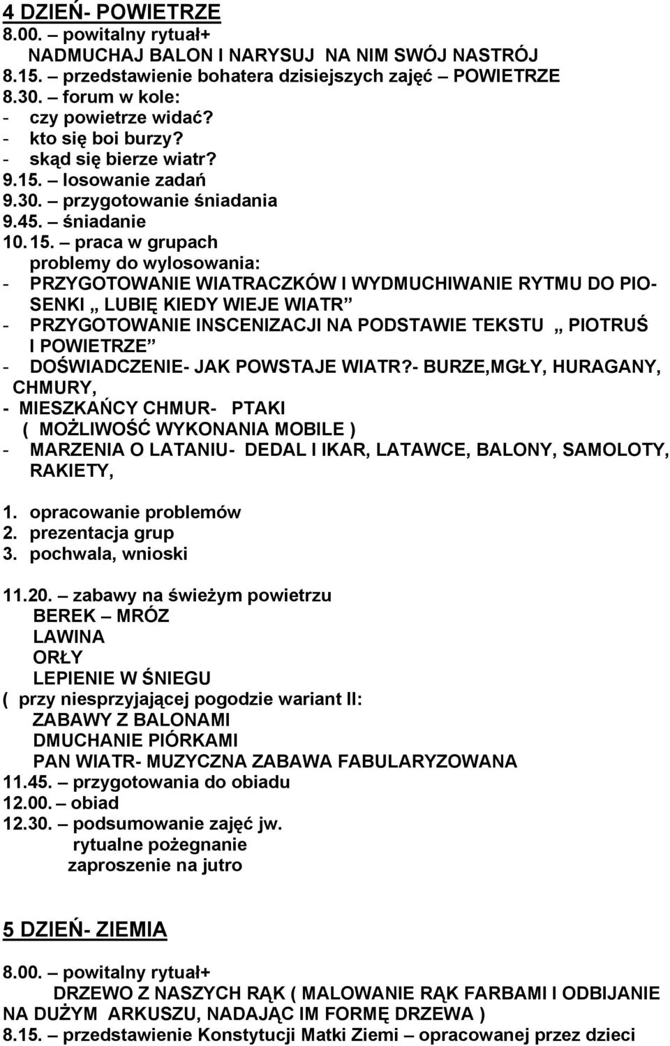 praca w grupach problemy do wylosowania: - PRZYGOTOWANIE WIATRACZKÓW I WYDMUCHIWANIE RYTMU DO PIO- SENKI LUBIĘ KIEDY WIEJE WIATR - PRZYGOTOWANIE INSCENIZACJI NA PODSTAWIE TEKSTU PIOTRUŚ I POWIETRZE -