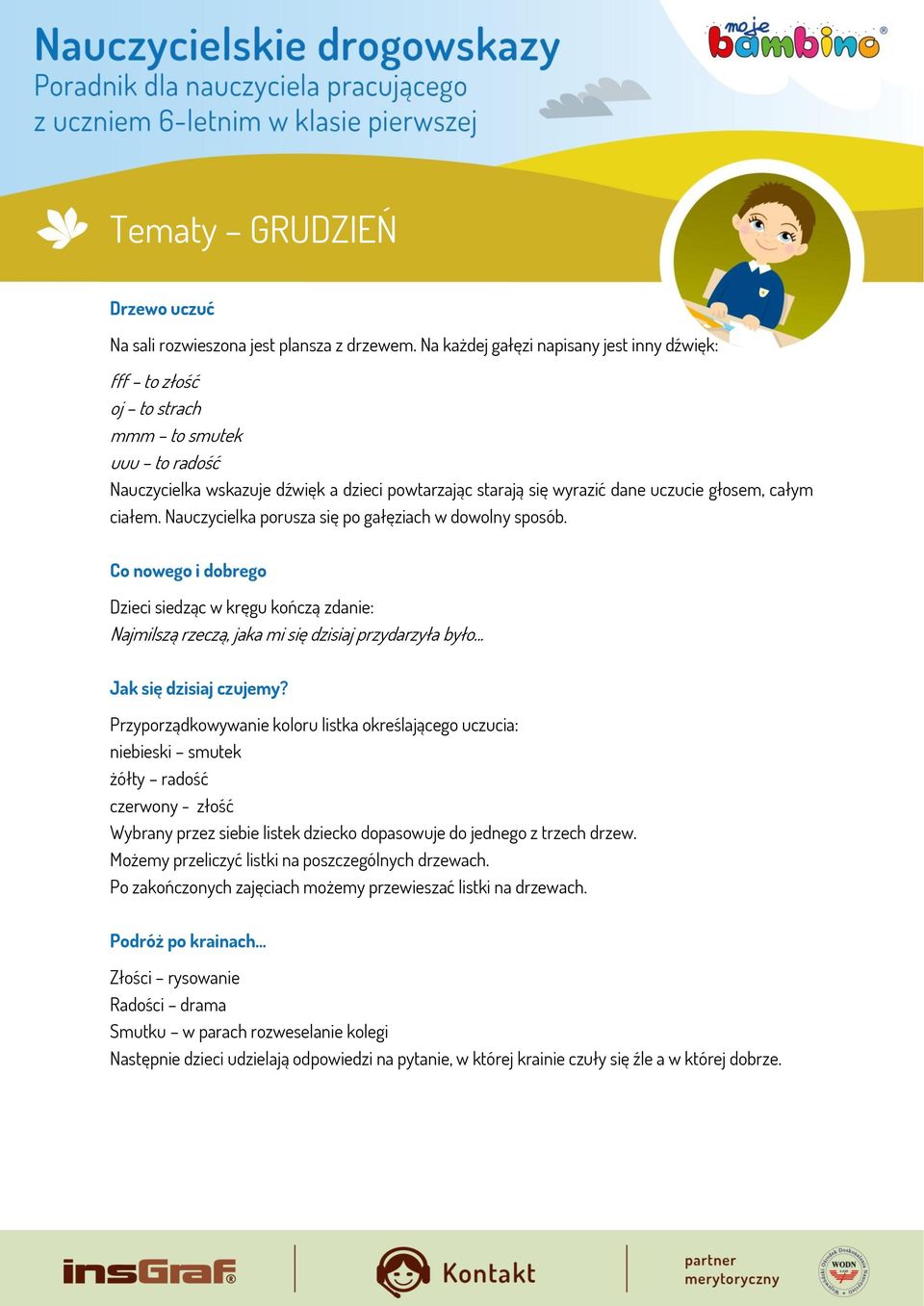 ciałem. Nauczycielka porusza się po gałęziach w dowolny sposób. Co nowego i dobrego Dzieci siedząc w kręgu kończą zdanie: Najmilszą rzeczą, jaka mi się dzisiaj przydarzyła było.