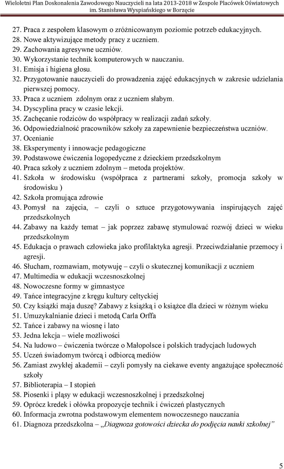 Praca z uczniem zdolnym oraz z uczniem słabym. 34. Dyscyplina pracy w czasie lekcji. 35. Zachęcanie rodziców do współpracy w realizacji zadań szkoły. 36.