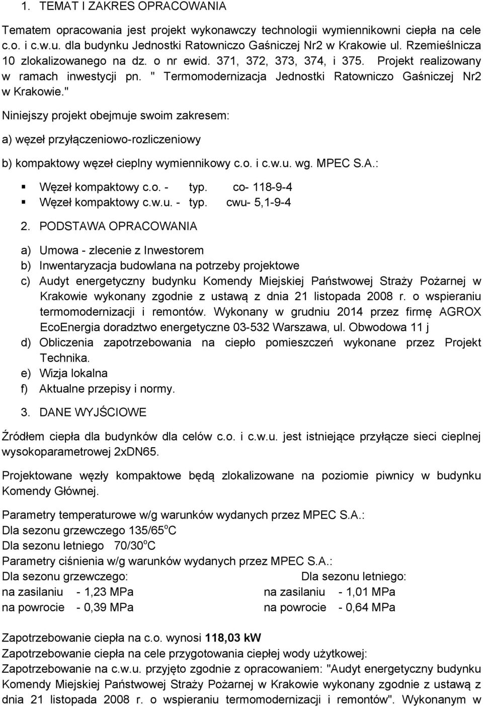 " Niniejszy projekt obejmuje swoim zakresem: a) węzeł przyłączeniowo-rozliczeniowy b) kompaktowy węzeł cieplny wymiennikowy c.o. i c.w.u. wg. MPEC S.A.: Węzeł kompaktowy c.o. - typ.