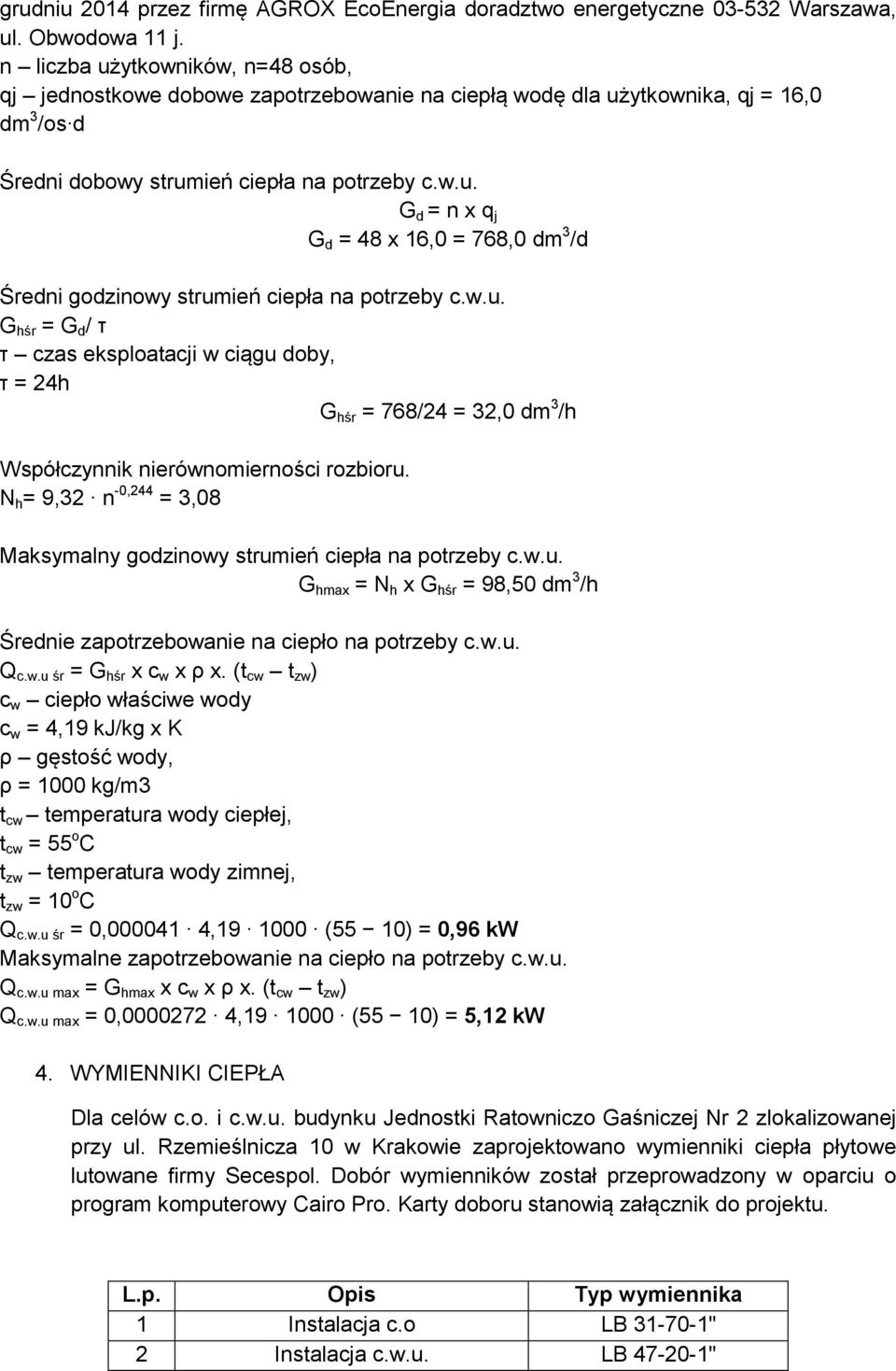 w.u. G hśr = G d / τ τ czas eksploatacji w ciągu doby, τ = 24h G hśr = 768/24 = 32,0 dm 3 /h Współczynnik nierównomierności rozbioru.