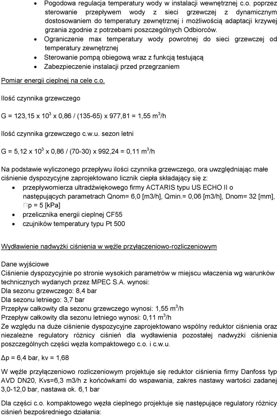 energii cieplnej na cele c.o. Ilość czynnika grzewczego G = 123,15 x 10 3 x 0,86 / (135-65) x 977,81 = 1,55 m 3 /h Ilość czynnika grzewczego c.w.u.