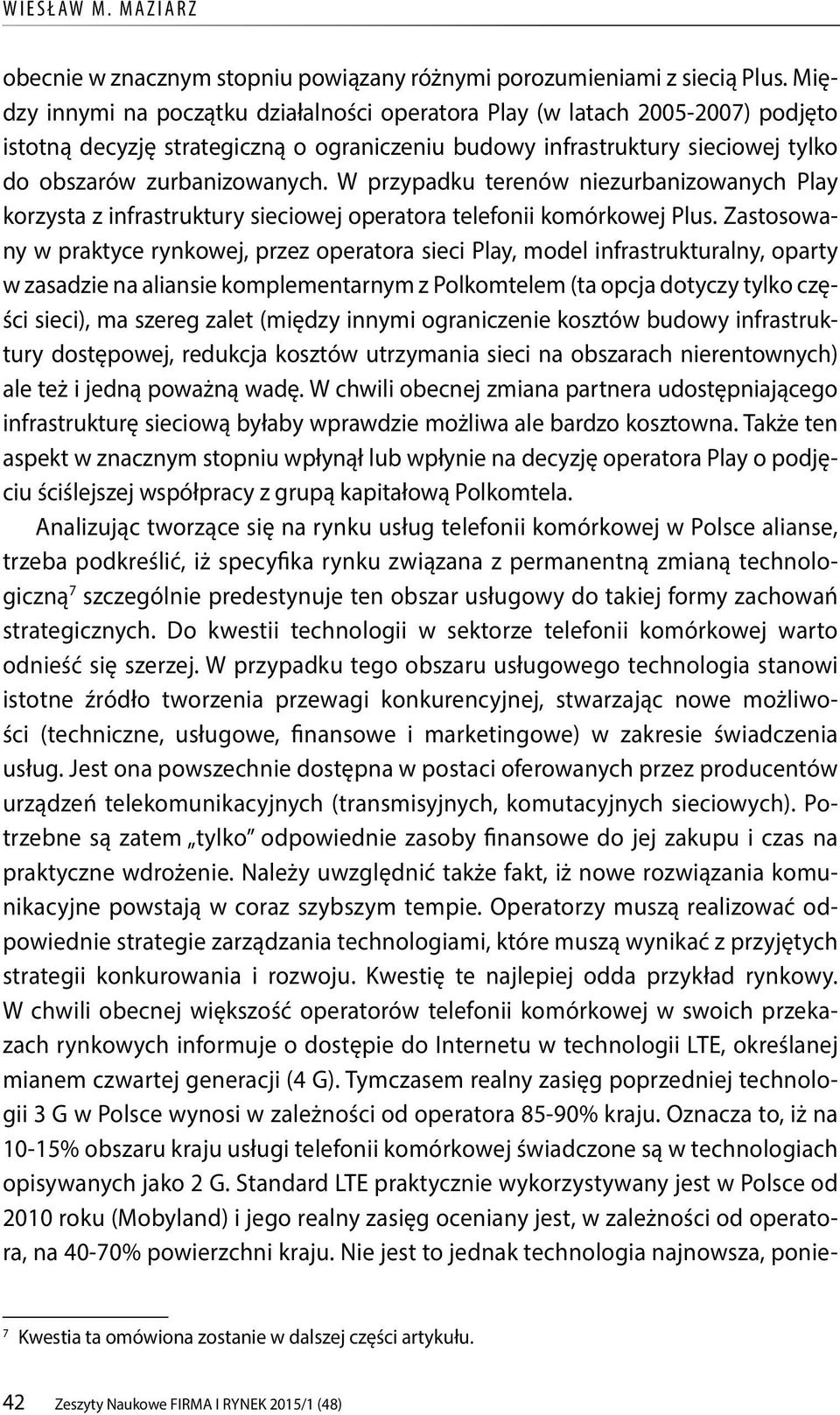 W przypadku terenów niezurbanizowanych Play korzysta z infrastruktury sieciowej operatora telefonii komórkowej Plus.