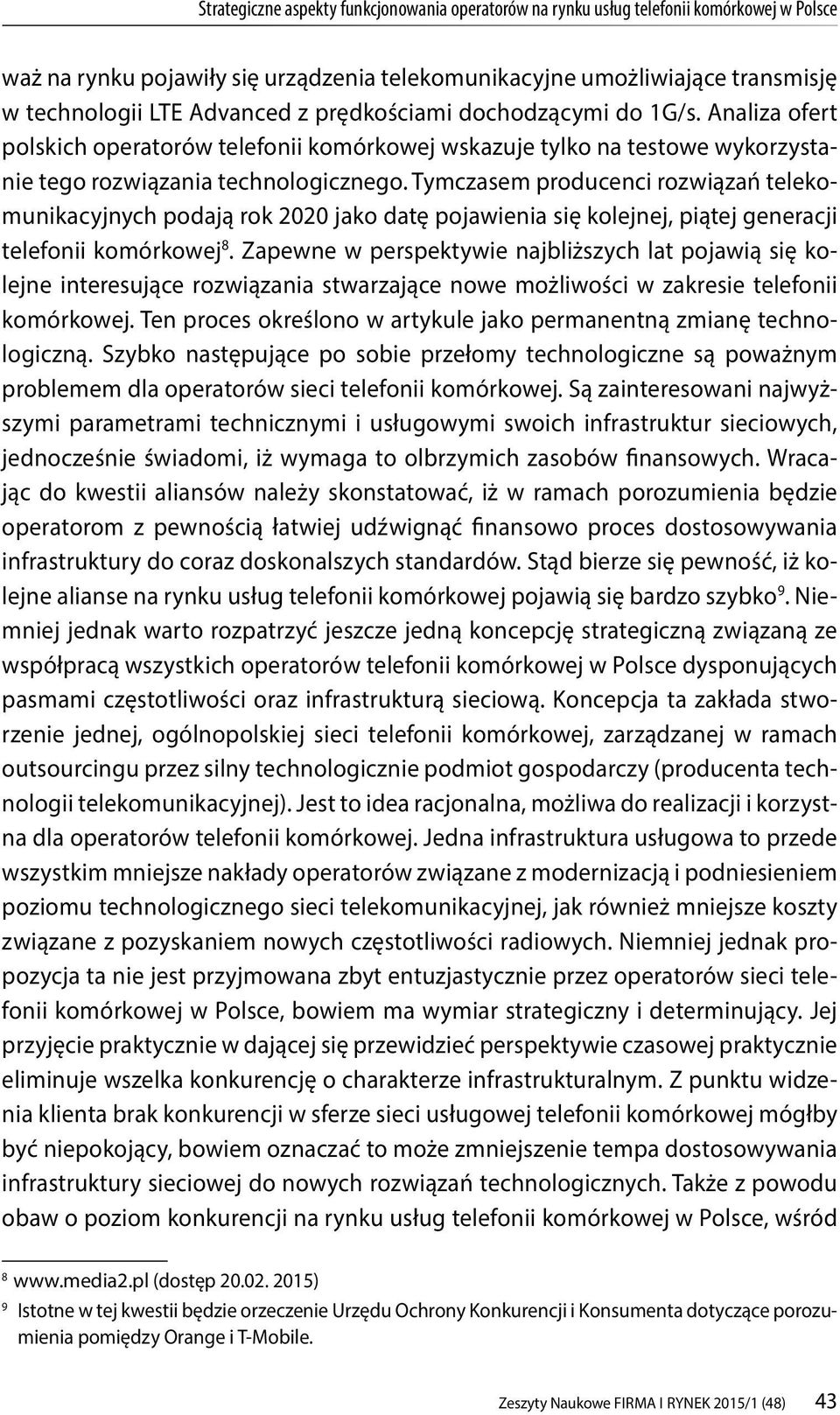 Tymczasem producenci rozwiązań telekomunikacyjnych podają rok 2020 jako datę pojawienia się kolejnej, piątej generacji telefonii komórkowej 8.