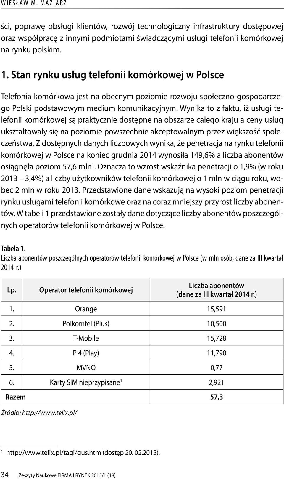 Wynika to z faktu, iż usługi telefonii komórkowej są praktycznie dostępne na obszarze całego kraju a ceny usług ukształtowały się na poziomie powszechnie akceptowalnym przez większość społeczeństwa.