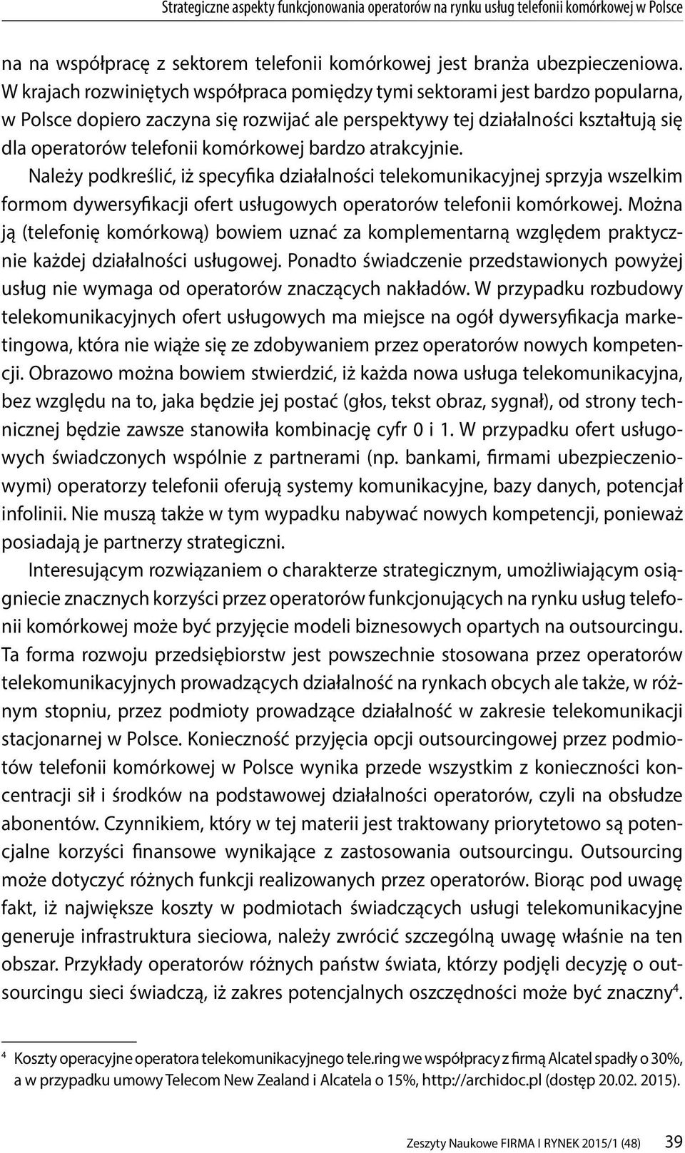 komórkowej bardzo atrakcyjnie. Należy podkreślić, iż specyfika działalności telekomunikacyjnej sprzyja wszelkim formom dywersyfikacji ofert usługowych operatorów telefonii komórkowej.