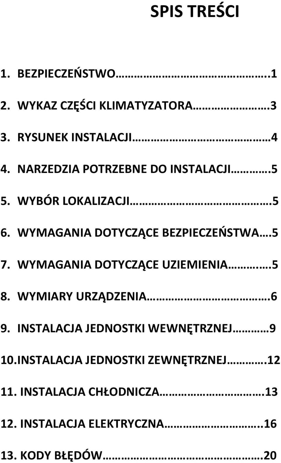 WYMAGANIA DOTYCZĄCE UZIEMIENIA..5 8. WYMIARY URZĄDZENIA.6 9. INSTALACJA JEDNOSTKI WEWNĘTRZNEJ 9 10.