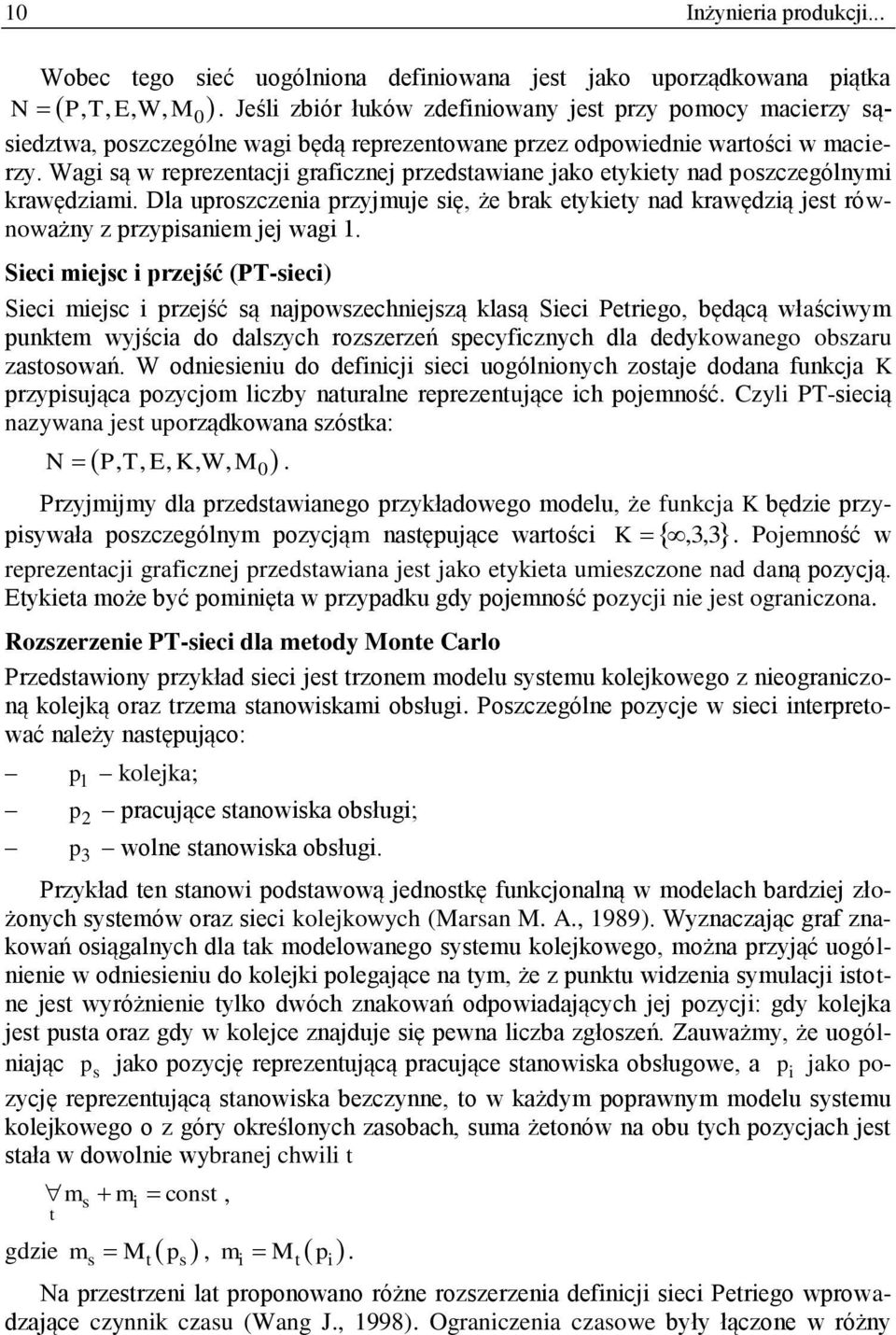 Wagi są w reprezentacji graficznej przedstawiane jako etykiety nad poszczególnymi krawędziami. Dla uproszczenia przyjmuje się, że brak etykiety nad krawędzią jest równoważny z przypisaniem jej wagi 1.