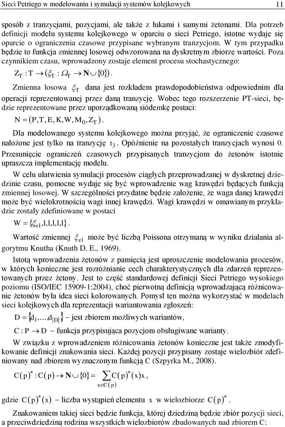 W tym przypadku będzie to funkcja zmiennej losowej odwzorowana na dyskretnym zbiorze wartości. Poza czynnikiem czasu, wprowadzony zostaje element procesu stochastycznego: Z : T : Ν.