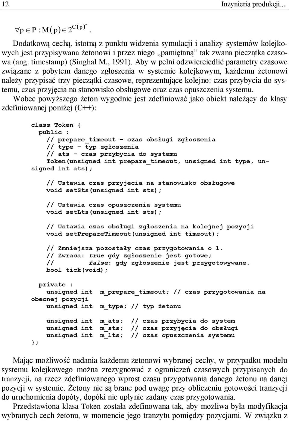 Aby w pełni odzwierciedlić parametry czasowe związane z pobytem danego zgłoszenia w systemie kolejkowym, każdemu żetonowi należy przypisać trzy pieczątki czasowe, reprezentujące kolejno: czas