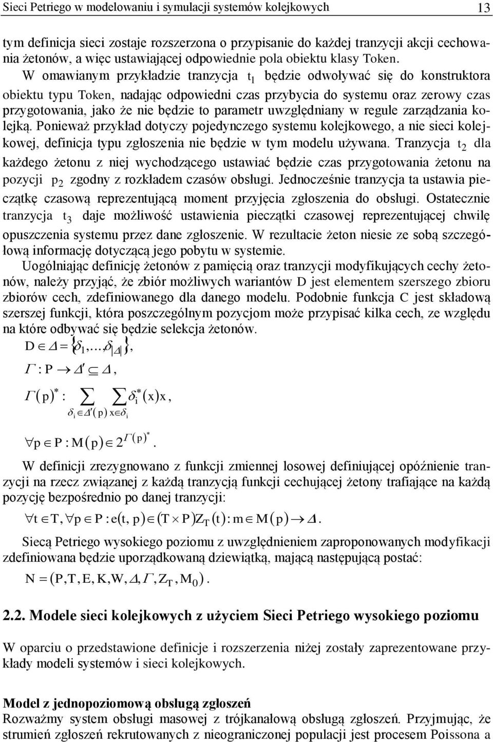 W omawianym przykładzie tranzycja t 1 będzie odwoływać się do konstruktora obiektu typu Token, nadając odpowiedni czas przybycia do systemu oraz zerowy czas przygotowania, jako że nie będzie to