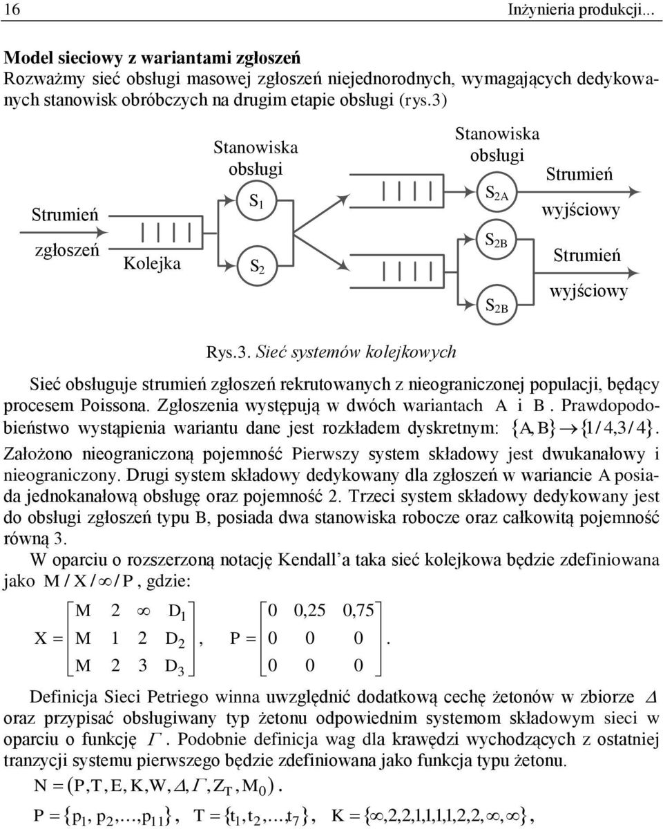 Zgłoszenia występują w dwóch wariantach A i B. Prawdopodobieństwo wystąpienia wariantu dane jest rozkładem dyskretnym: A, B 1/ 4,3/ 4.