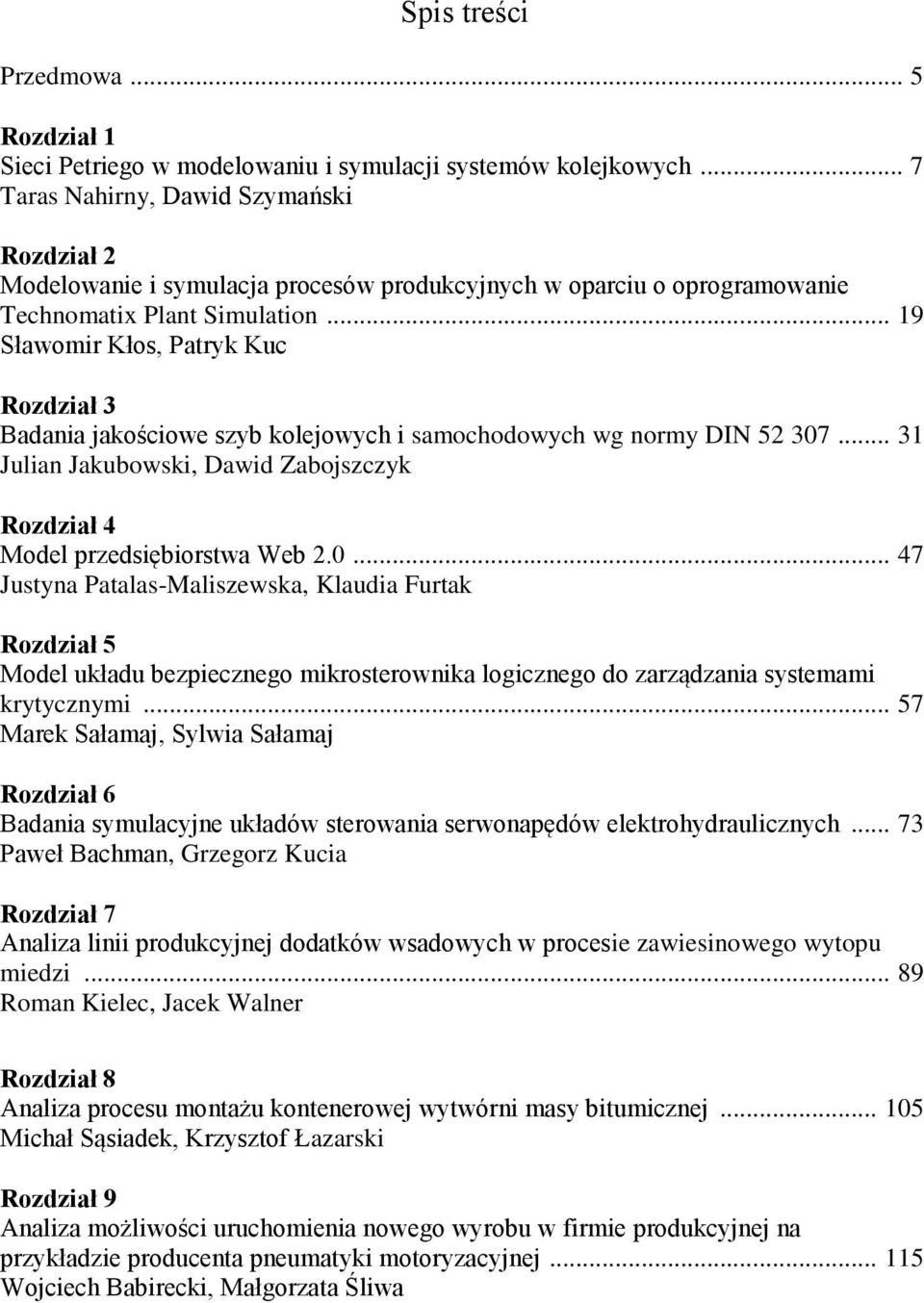 .. 19 Sławomir Kłos, Patryk Kuc Rozdział 3 Badania jakościowe szyb kolejowych i samochodowych wg normy DIN 52 37... 31 Julian Jakubowski, Dawid Zabojszczyk Rozdział 4 Model przedsiębiorstwa Web 2.