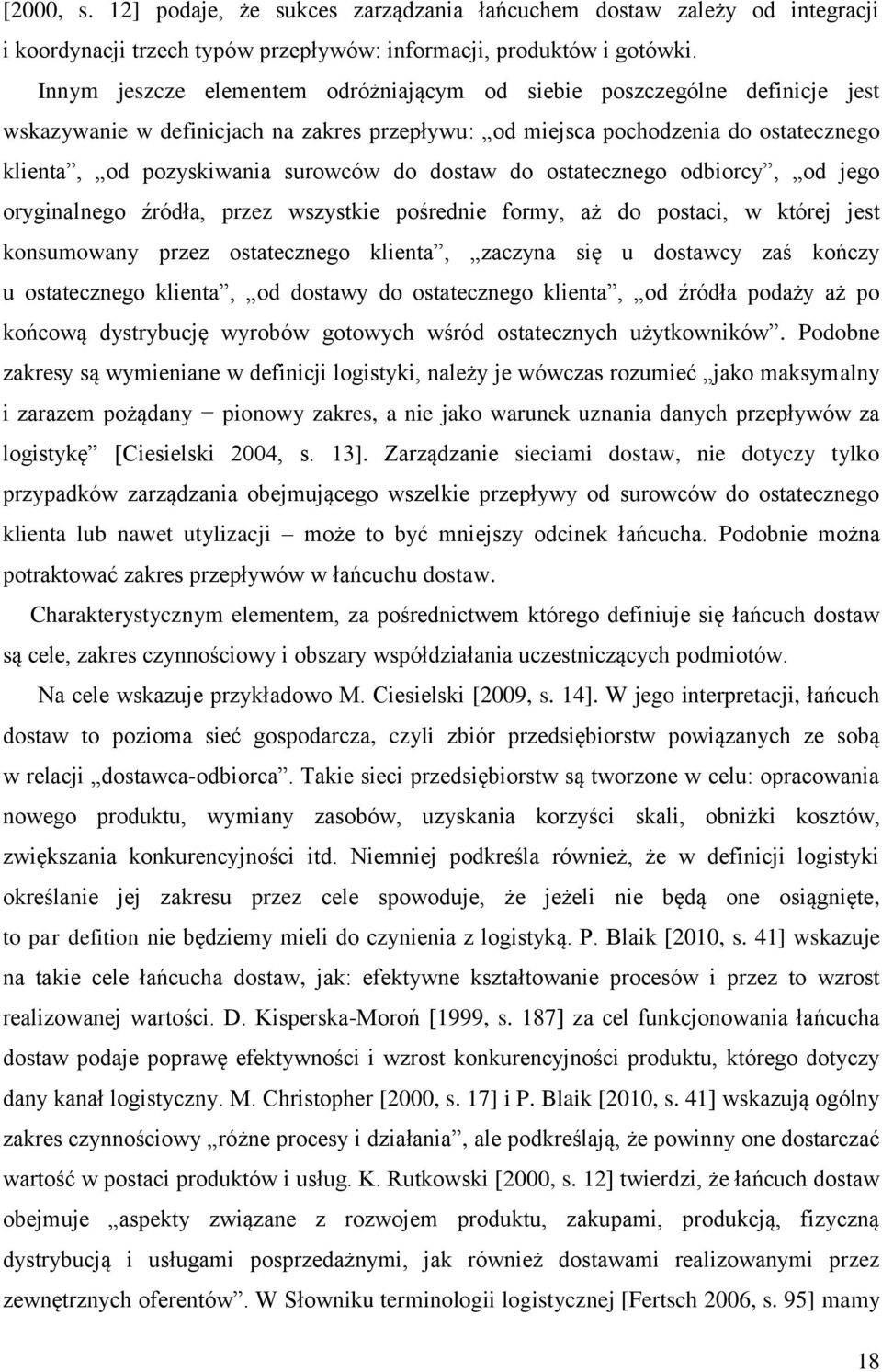 dostaw do ostatecznego odbiorcy, od jego oryginalnego źródła, przez wszystkie pośrednie formy, aż do postaci, w której jest konsumowany przez ostatecznego klienta, zaczyna się u dostawcy zaś kończy u