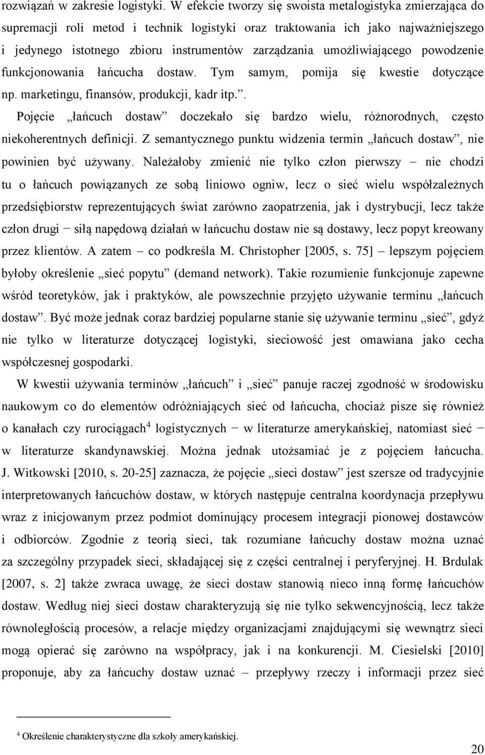 umożliwiającego powodzenie funkcjonowania łańcucha dostaw. Tym samym, pomija się kwestie dotyczące np. marketingu, finansów, produkcji, kadr itp.