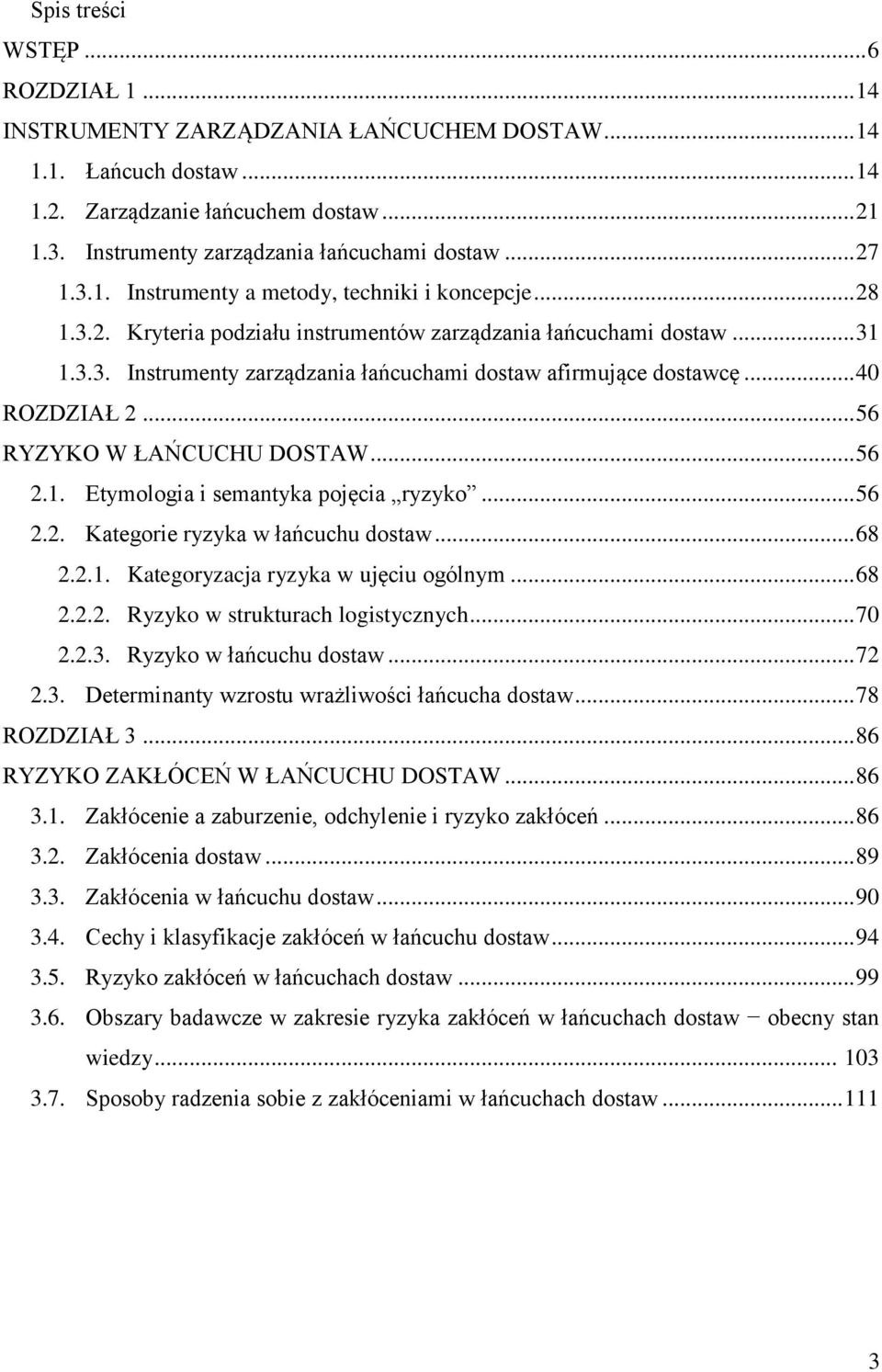 .. 40 ROZDZIAŁ 2... 56 RYZYKO W ŁAŃCUCHU DOSTAW... 56 2.1. Etymologia i semantyka pojęcia ryzyko... 56 2.2. Kategorie ryzyka w łańcuchu dostaw... 68 2.2.1. Kategoryzacja ryzyka w ujęciu ogólnym... 68 2.2.2. Ryzyko w strukturach logistycznych.