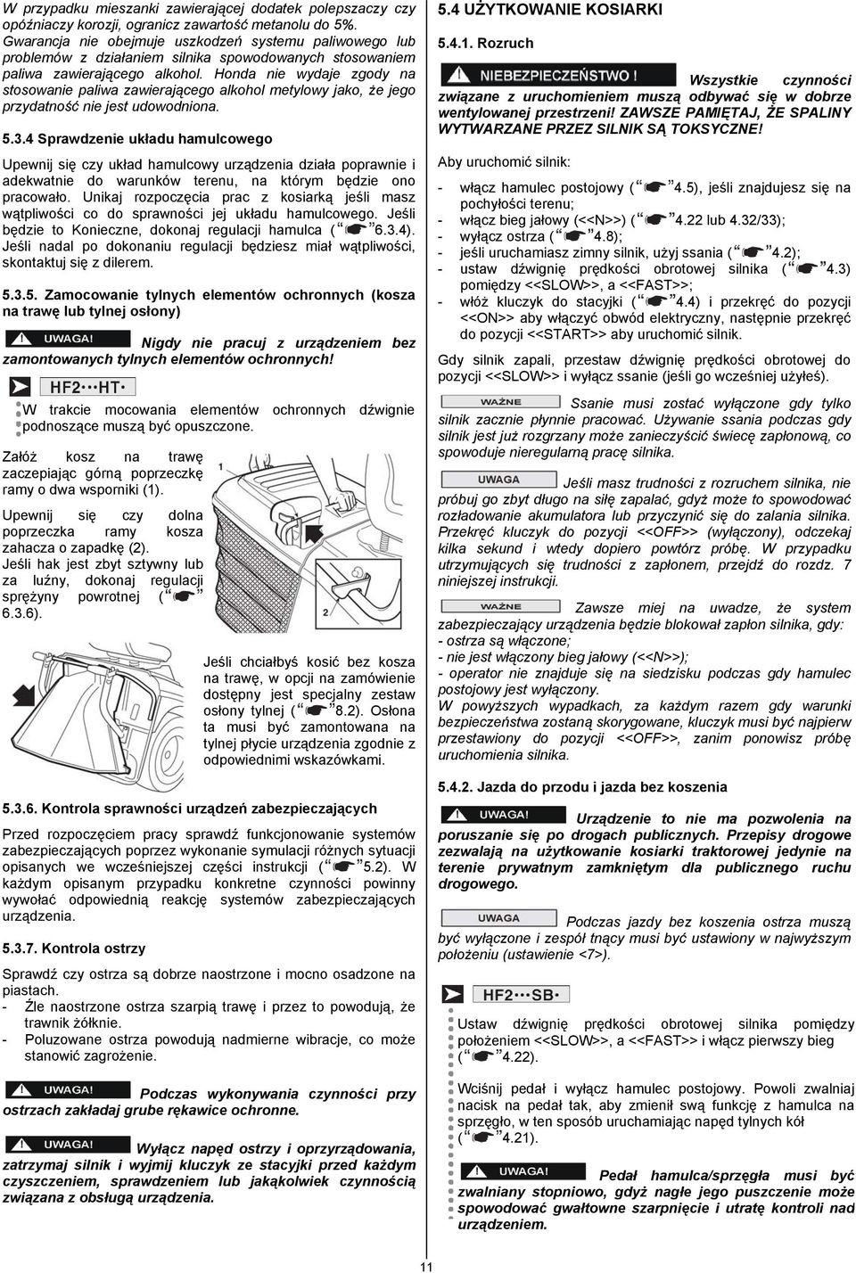 Honda nie wydaje zgody na stosowanie paliwa zawierającego alkohol metylowy jako, że jego przydatność nie jest udowodniona. 5.3.