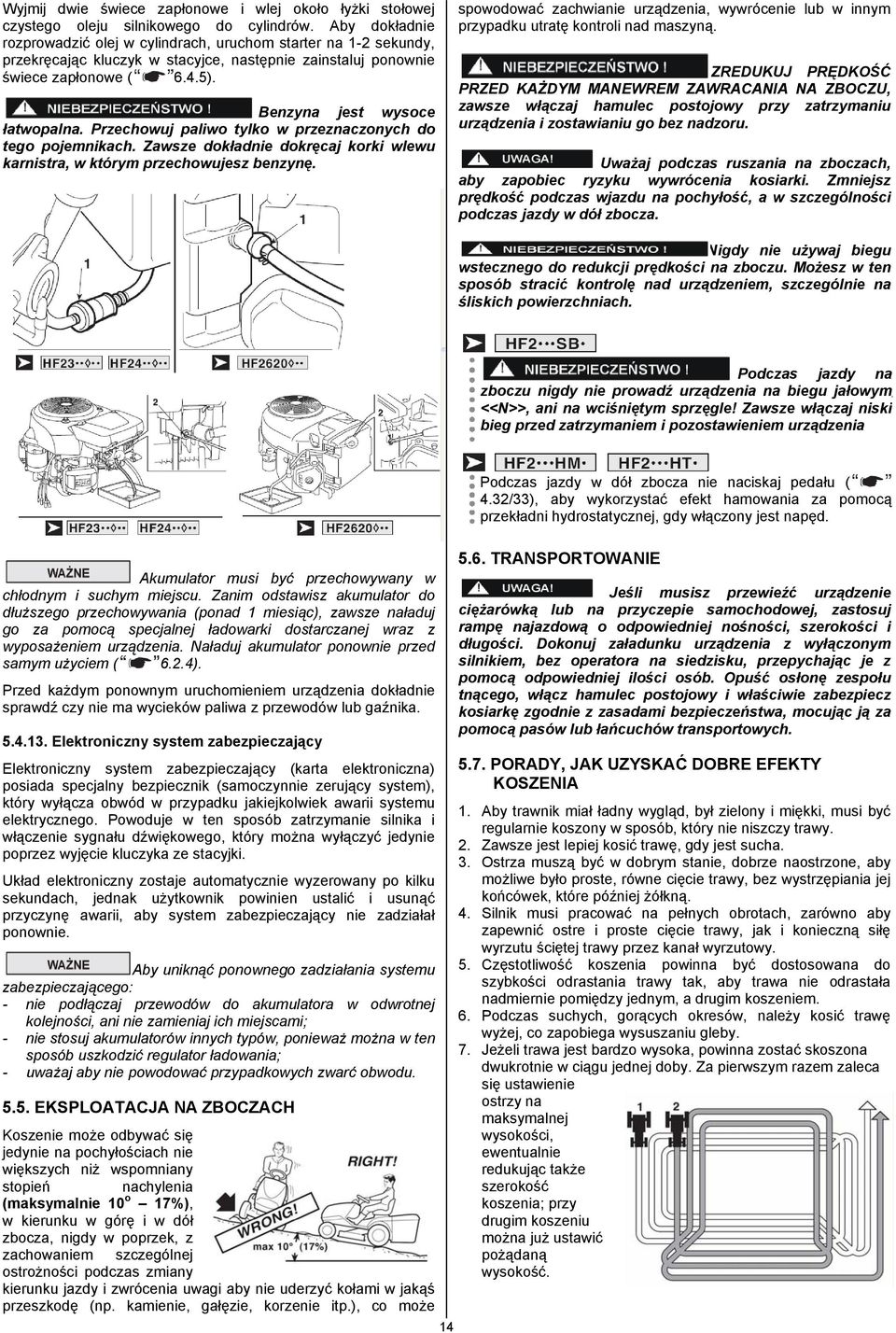 Przechowuj paliwo tylko w przeznaczonych do tego pojemnikach. Zawsze dokładnie dokręcaj korki wlewu karnistra, w którym przechowujesz benzynę.