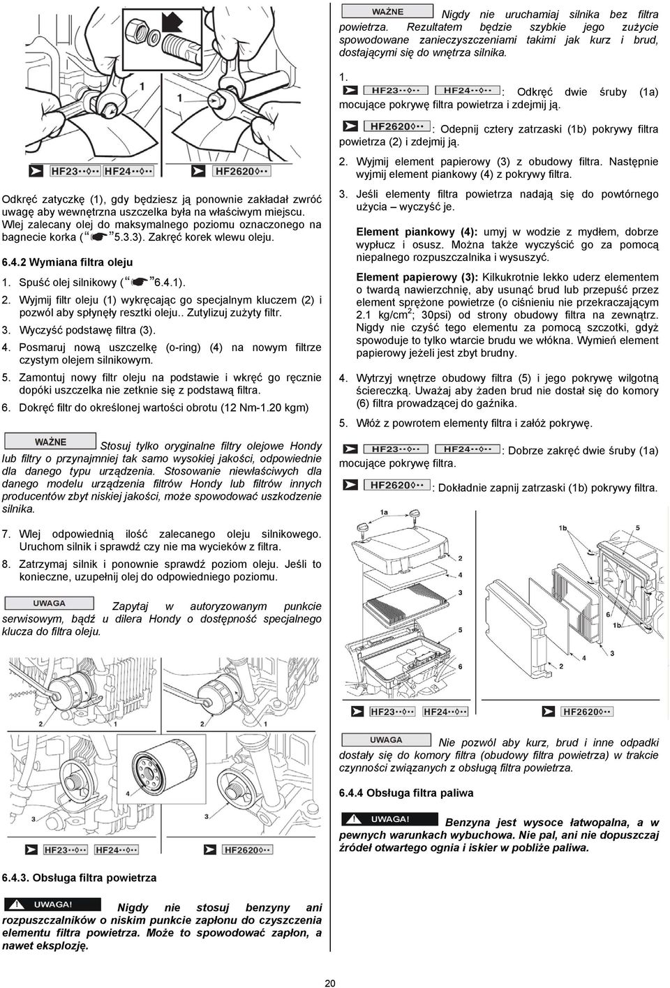 Wlej zalecany olej do maksymalnego poziomu oznaczonego na bagnecie korka ( 5.3.3). Zakręć korek wlewu oleju. 6.4.2 Wymiana filtra oleju 1. Spuść olej silnikowy ( 6.4.1). 2.