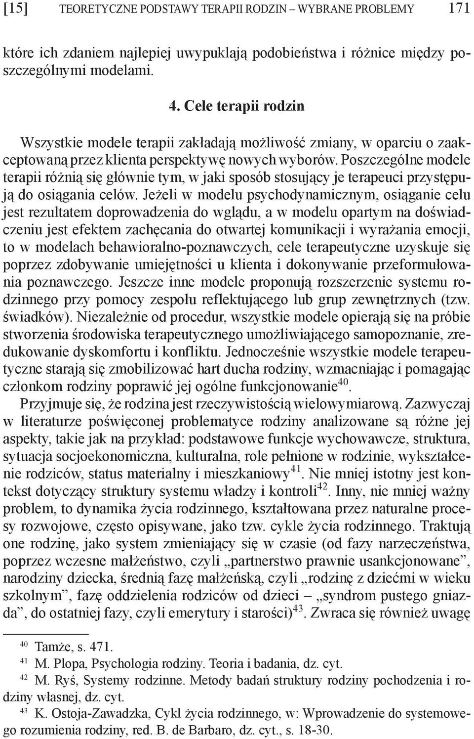 Poszczególne modele terapii różnią się głównie tym, w jaki sposób stosujący je terapeuci przystępują do osiągania celów.