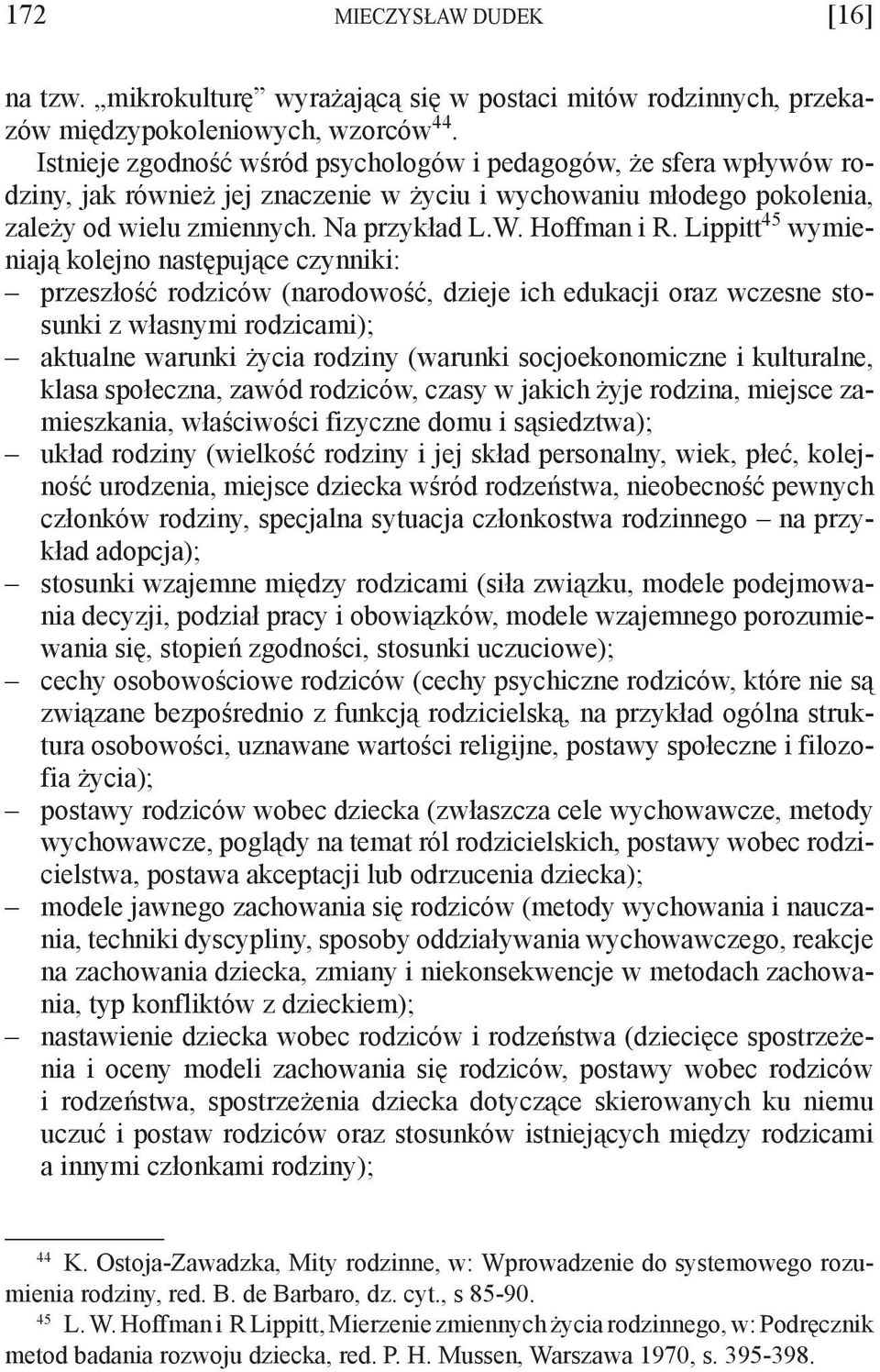 Lippitt 45 wymieniają kolejno następujące czynniki: przeszłość rodziców (narodowość, dzieje ich edukacji oraz wczesne stosunki z własnymi rodzicami); aktualne warunki życia rodziny (warunki