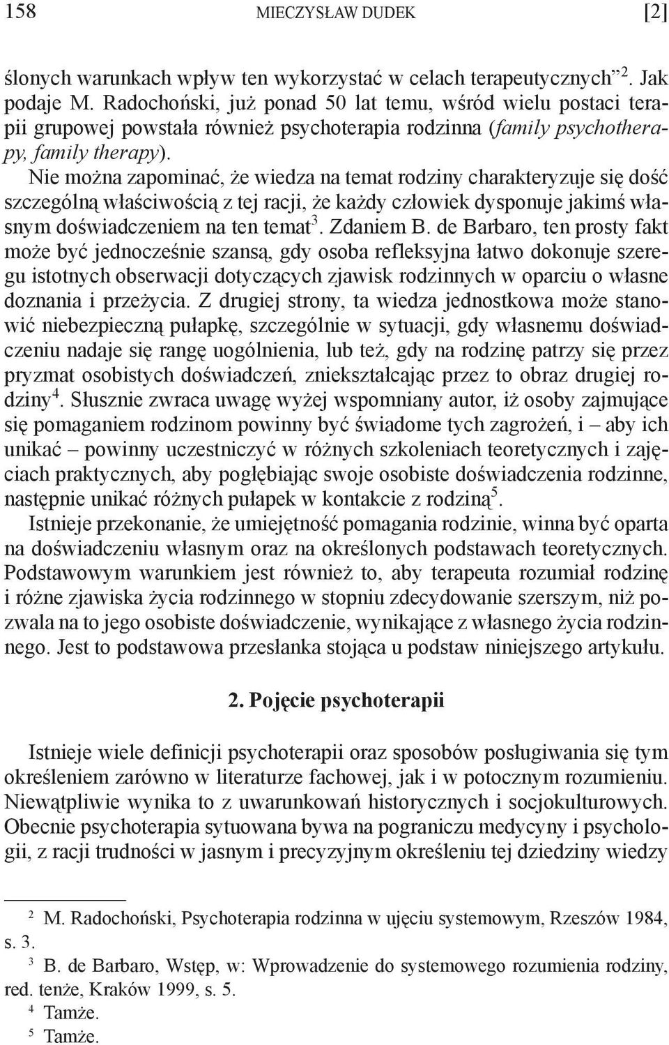 Nie można zapominać, że wiedza na temat rodziny charakteryzuje się dość szczególną właściwością z tej racji, że każdy człowiek dysponuje jakimś własnym doświadczeniem na ten temat 3. Zdaniem B.