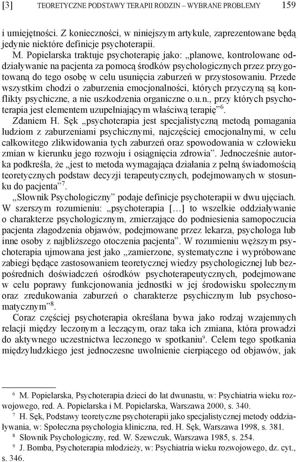 Przede wszystkim chodzi o zaburzenia emocjonalności, których przyczyną są konflikty psychiczne, a nie uszkodzenia organiczne o.u.n., przy których psychoterapia jest elementem uzupełniającym właściwą terapię 6.