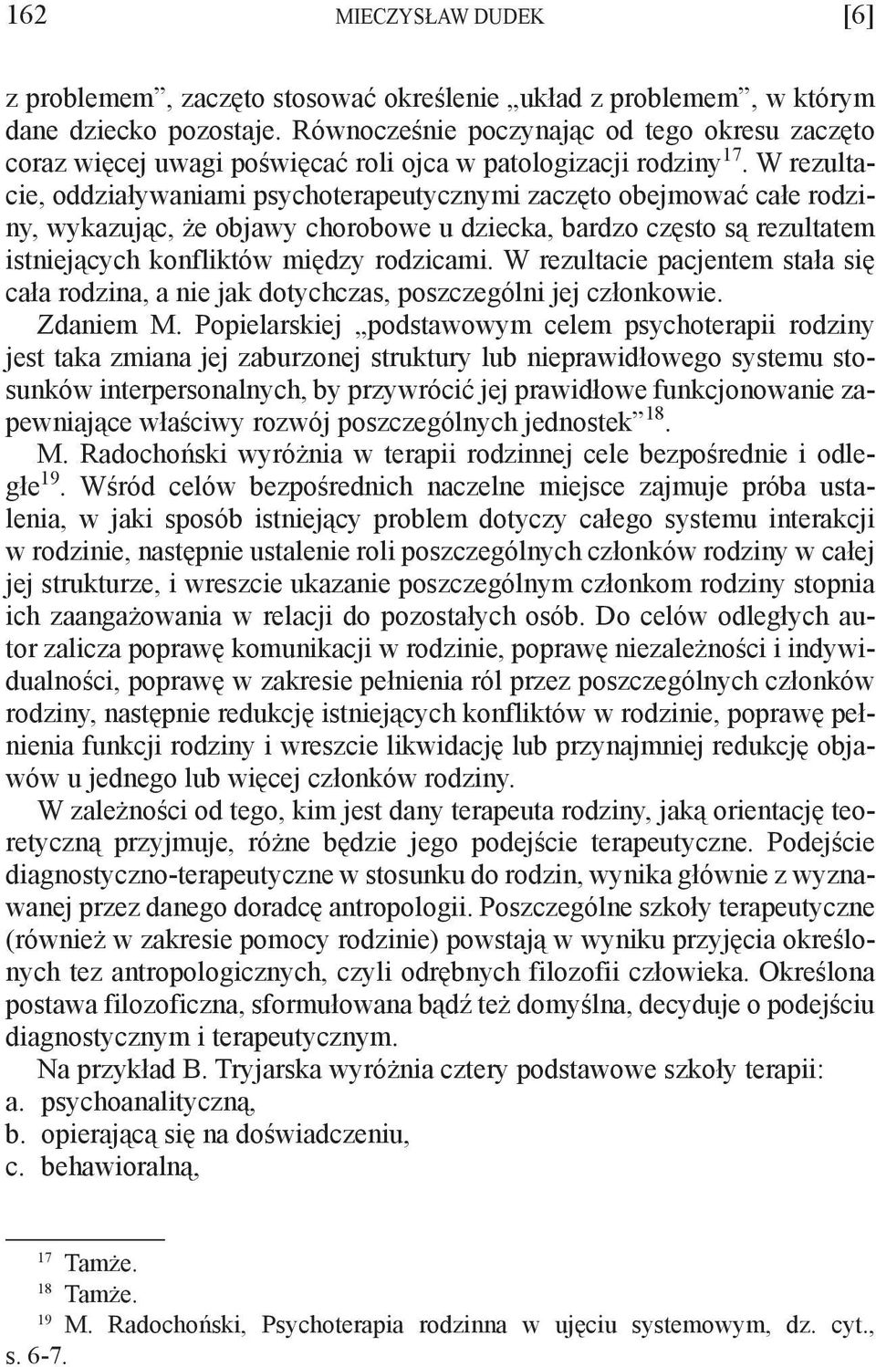 W rezultacie, oddziaływaniami psychoterapeutycznymi zaczęto obejmować całe rodziny, wykazując, że objawy chorobowe u dziecka, bardzo często są rezultatem istniejących konfliktów między rodzicami.