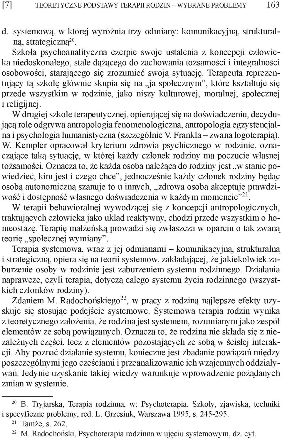 Terapeuta reprezentujący tą szkołę głównie skupia się na ja społecznym, które kształtuje się przede wszystkim w rodzinie, jako niszy kulturowej, moralnej, społecznej i religijnej.