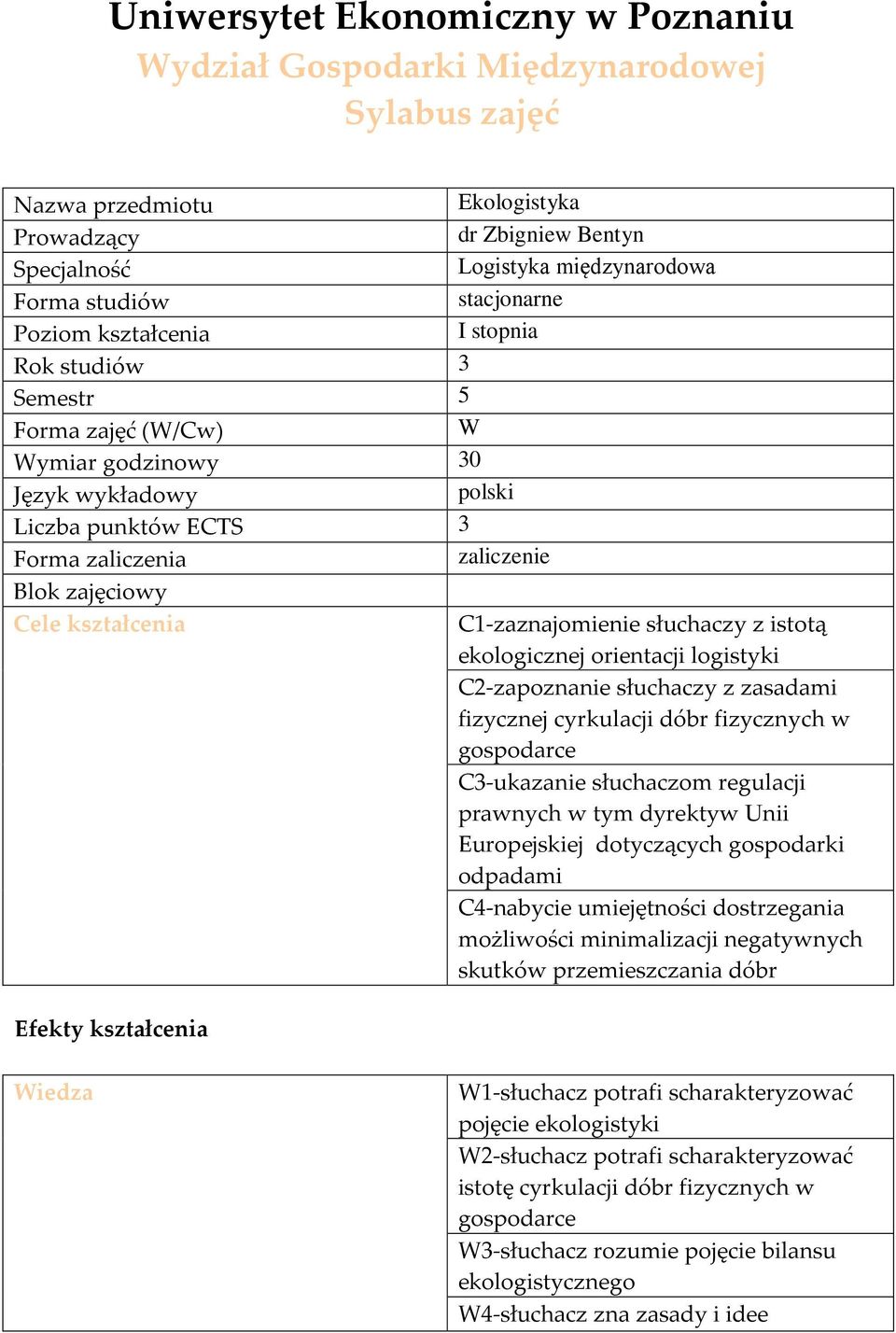 kształcenia C1-zaznajomienie słuchaczy z istotą ekologicznej orientacji logistyki C2-zapoznanie słuchaczy z zasadami fizycznej cyrkulacji dóbr fizycznych w gospodarce C3-ukazanie słuchaczom regulacji