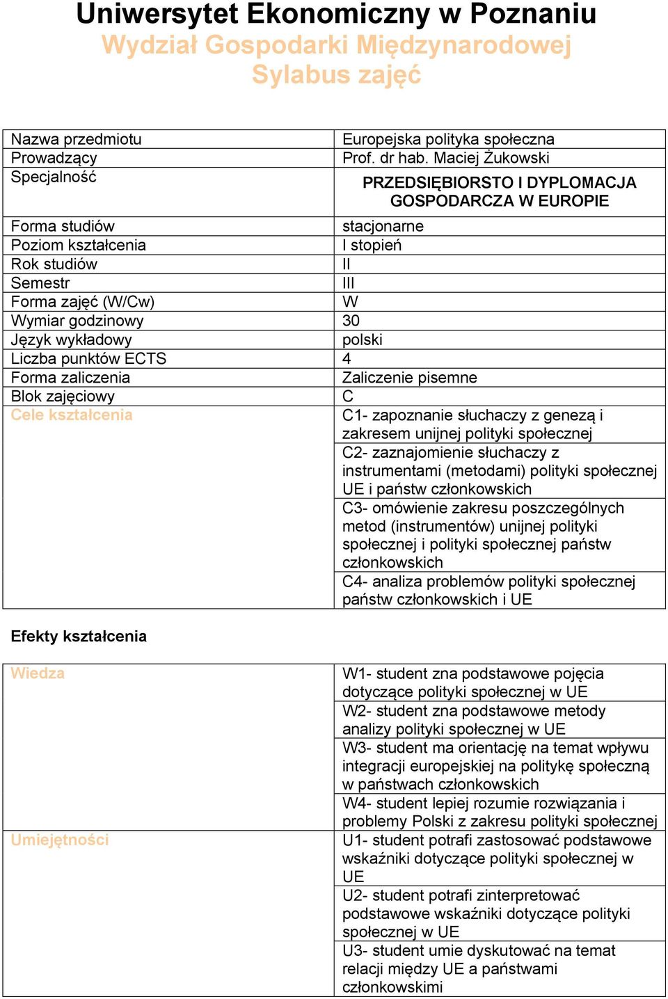 wykładowy polski Liczba punktów ECTS 4 Forma zaliczenia Zaliczenie pisemne Blok zajęciowy C Cele kształcenia C1- zapoznanie słuchaczy z genezą i zakresem unijnej polityki społecznej C2- zaznajomienie