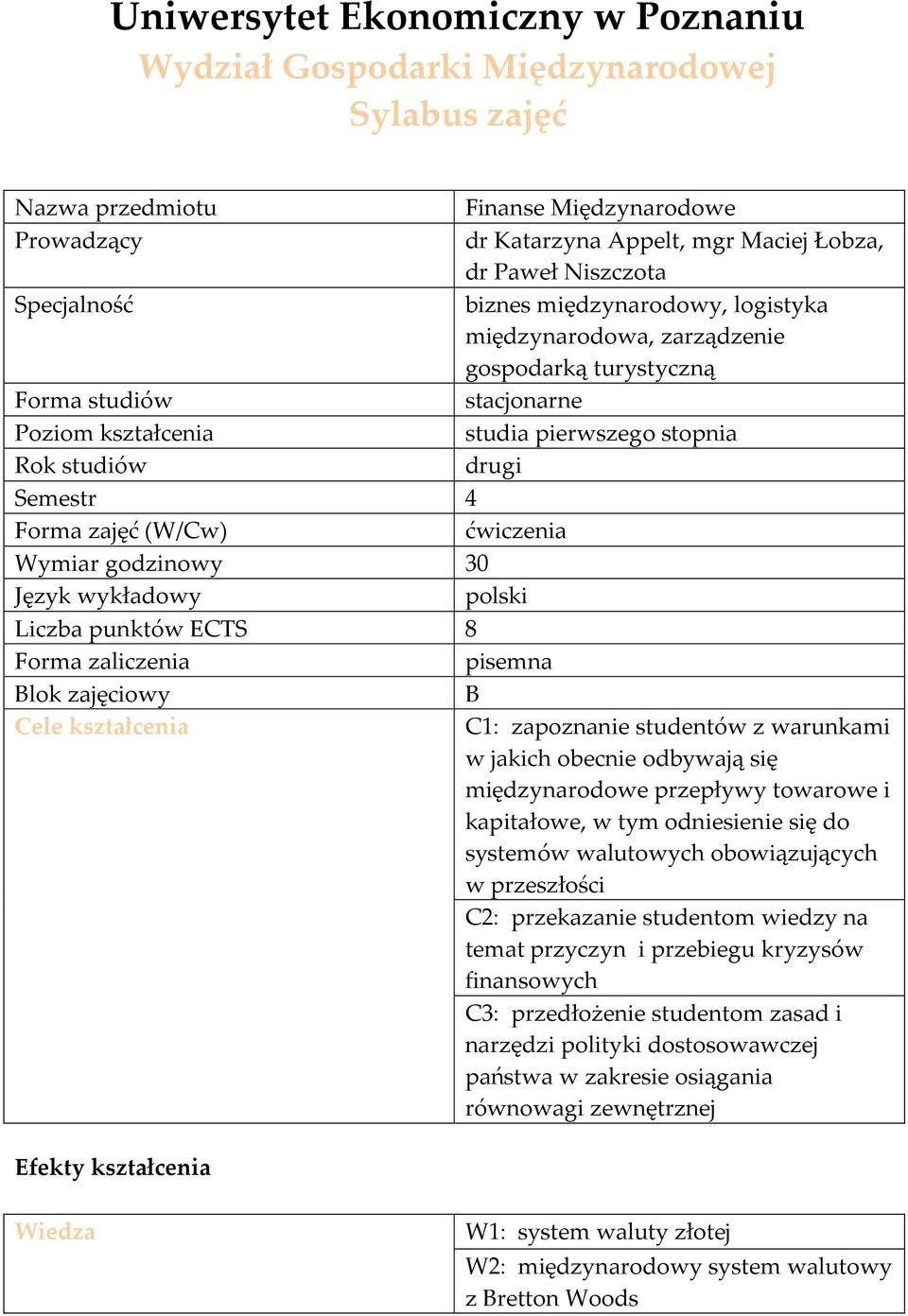 zajęć (W/Cw) ćwiczenia Wymiar godzinowy 30 Język wykładowy polski Liczba punktów ECTS 8 Forma zaliczenia pisemna Blok zajęciowy B Cele kształcenia C1: zapoznanie studentów z warunkami w jakich