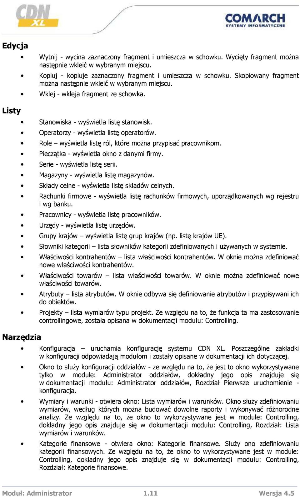 Role wyświetla listę ról, które moŝna przypisać pracownikom. Pieczątka - wyświetla okno z danymi firmy. Serie - wyświetla listę serii. Magazyny - wyświetla listę magazynów.