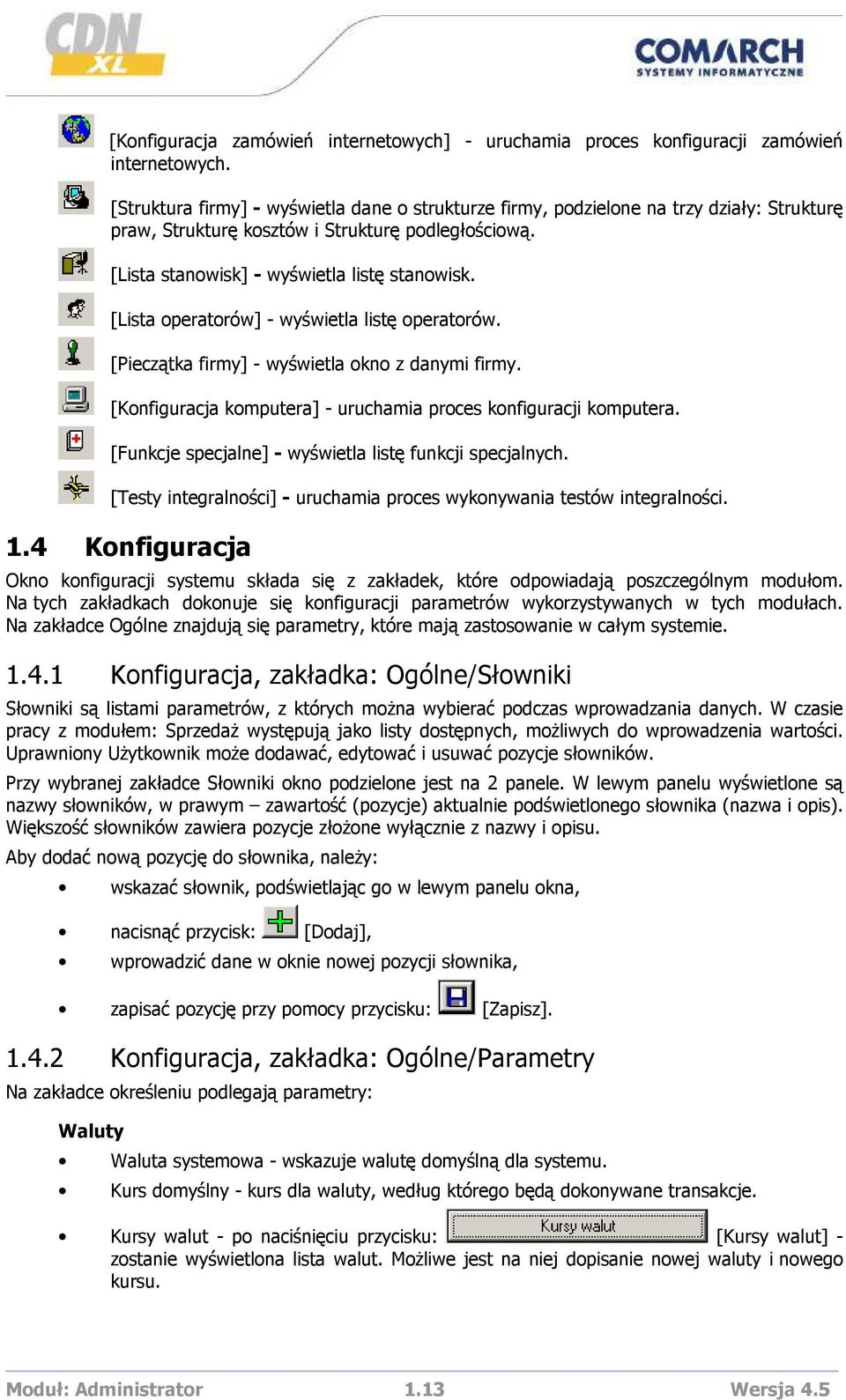 [Lista operatorów] - wyświetla listę operatorów. [Pieczątka firmy] - wyświetla okno z danymi firmy. [Konfiguracja komputera] - uruchamia proces konfiguracji komputera.