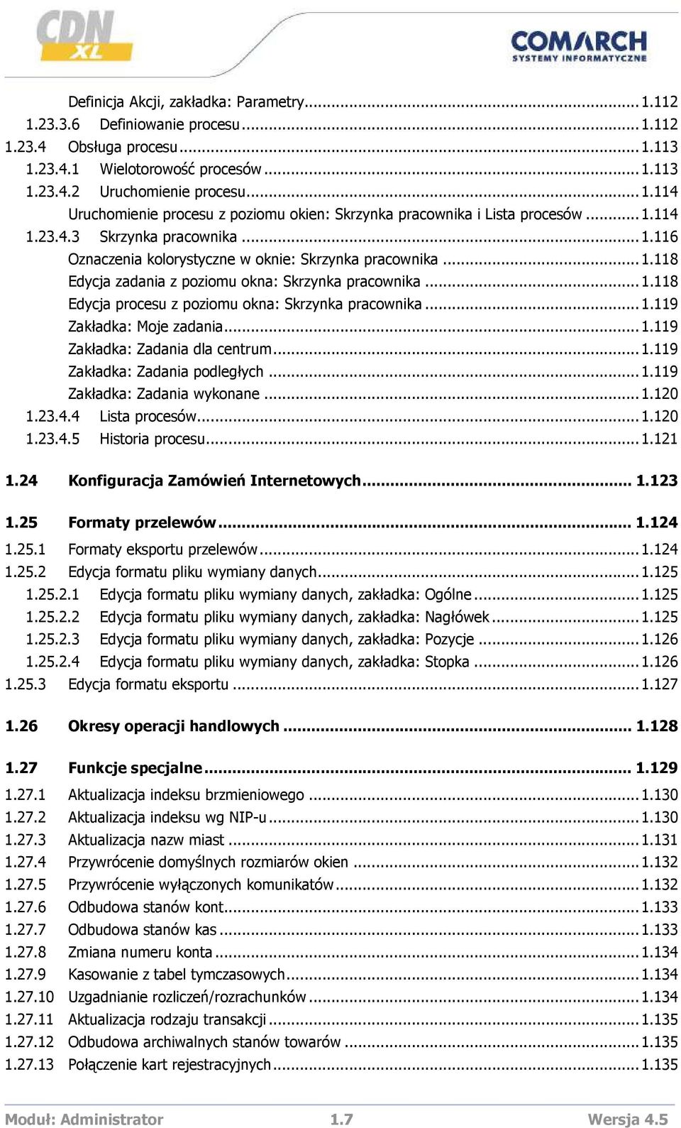 ..1.119 Zakładka: Moje zadania...1.119 Zakładka: Zadania dla centrum...1.119 Zakładka: Zadania podległych...1.119 Zakładka: Zadania wykonane...1.120 1.23.4.4 Lista procesów...1.120 1.23.4.5 Historia procesu.