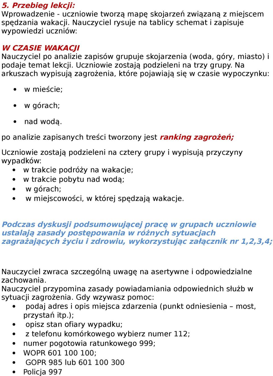 Uczniowie zostają podzieleni na trzy grupy. Na arkuszach wypisują zagrożenia, które pojawiają się w czasie wypoczynku: w mieście; w górach; nad wodą.