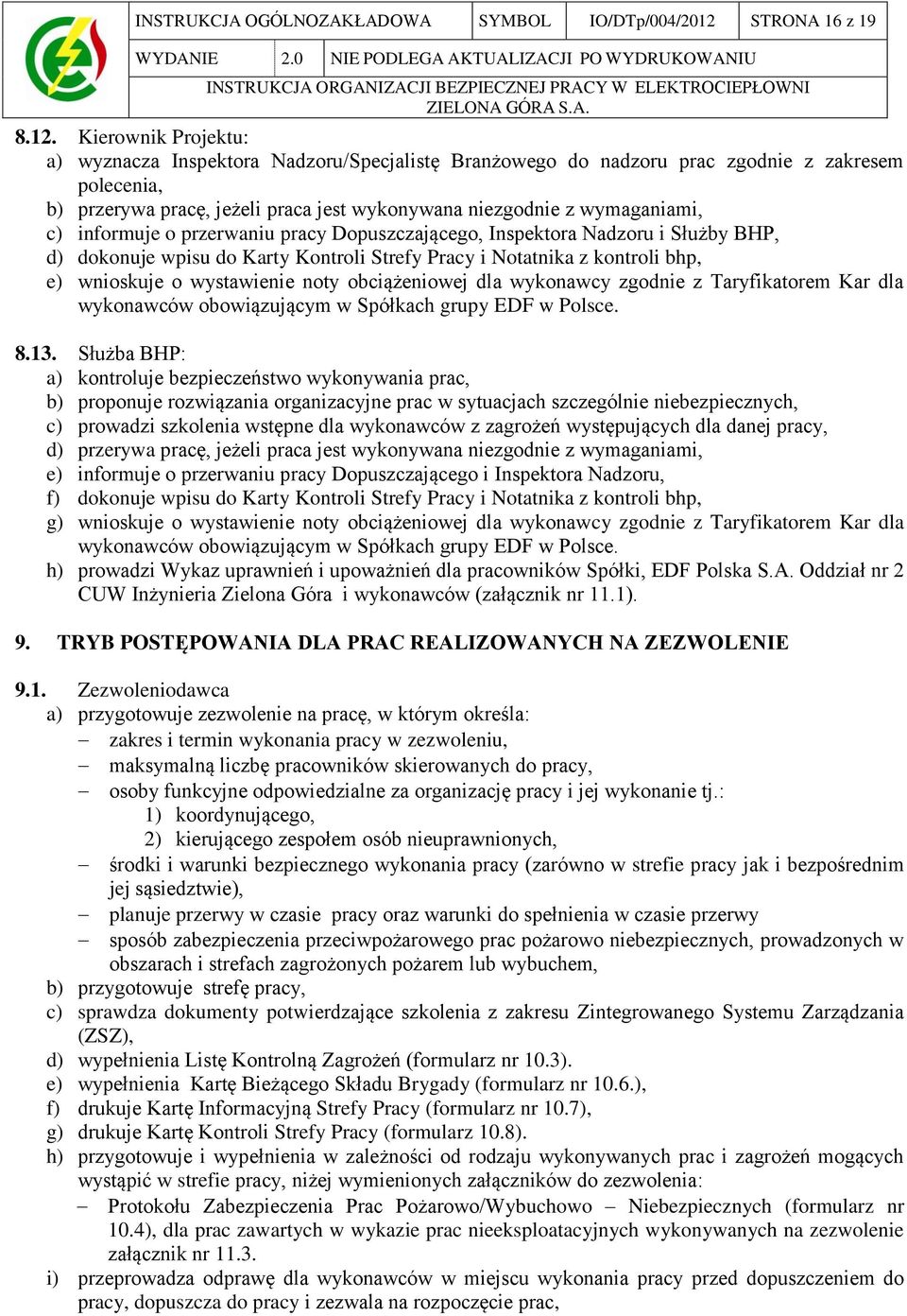 c) informuje o przerwaniu pracy Dopuszczającego, Inspektora Nadzoru i Służby BHP, d) dokonuje wpisu do Karty Kontroli Strefy Pracy i Notatnika z kontroli bhp, e) wnioskuje o wystawienie noty