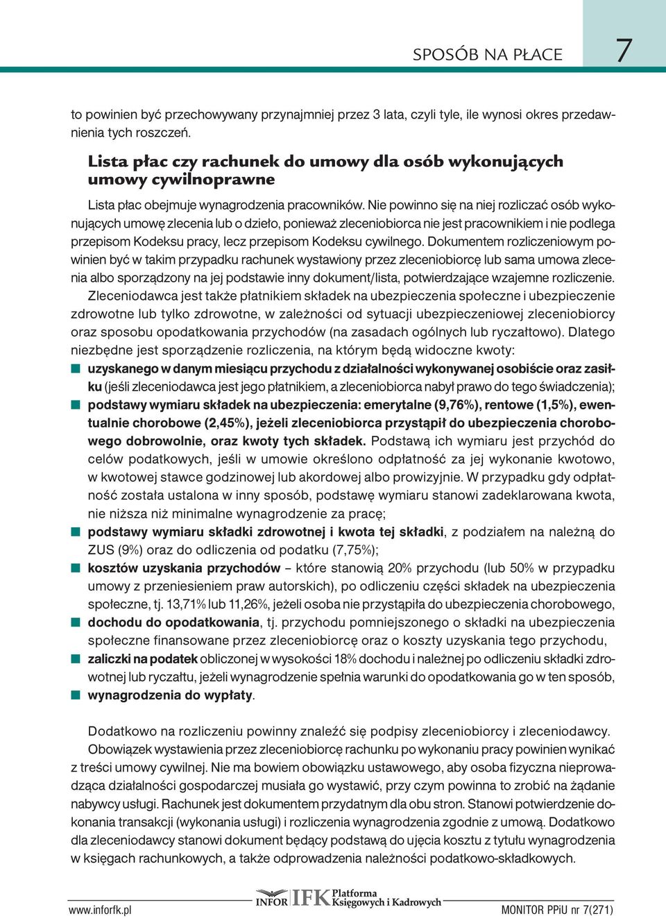 Nie powinno się na niej rozliczać osób wykonujących umowę zlecenia lub o dzieło, ponieważ zleceniobiorca nie jest pracownikiem i nie podlega przepisom Kodeksu pracy, lecz przepisom Kodeksu cywilnego.