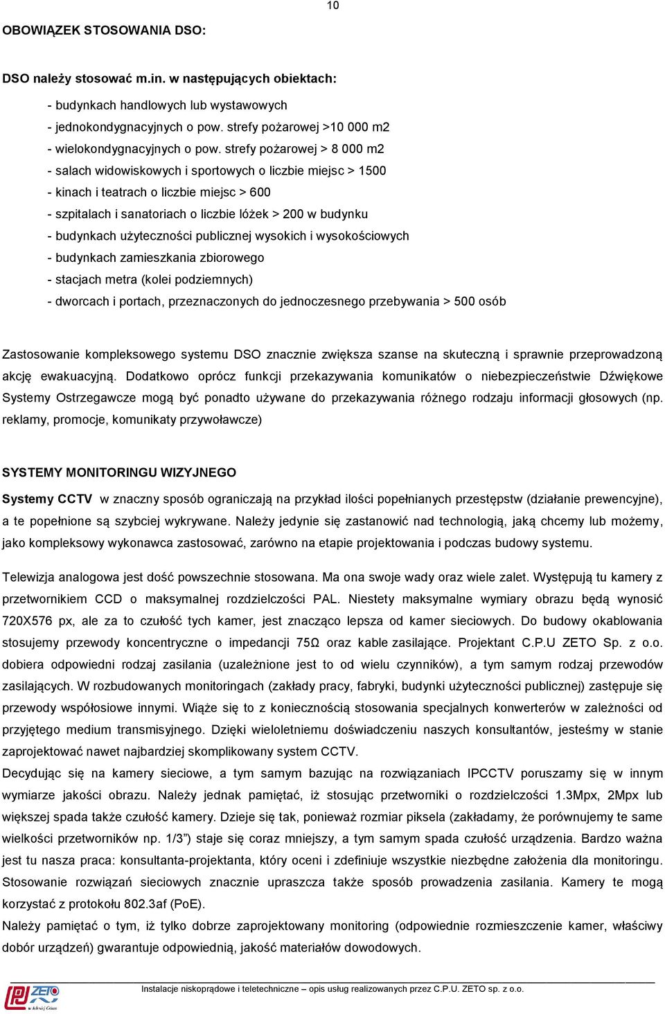 strefy pożarowej > 8 000 m2 - salach widowiskowych i sportowych o liczbie miejsc > 1500 - kinach i teatrach o liczbie miejsc > 600 - szpitalach i sanatoriach o liczbie lóżek > 200 w budynku -