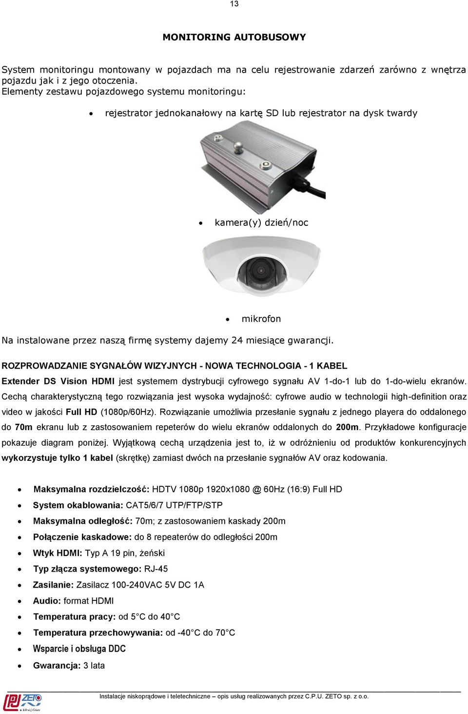 miesiące gwarancji. ROZPROWADZANIE SYGNAŁÓW WIZYJNYCH - NOWA TECHNOLOGIA - 1 KABEL Extender DS Vision HDMI jest systemem dystrybucji cyfrowego sygnału AV 1-do-1 lub do 1-do-wielu ekranów.