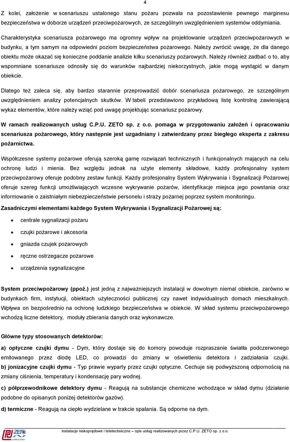 Należy zwrócić uwagę, że dla danego obiektu może okazać się konieczne poddanie analizie kilku scenariuszy pożarowych.