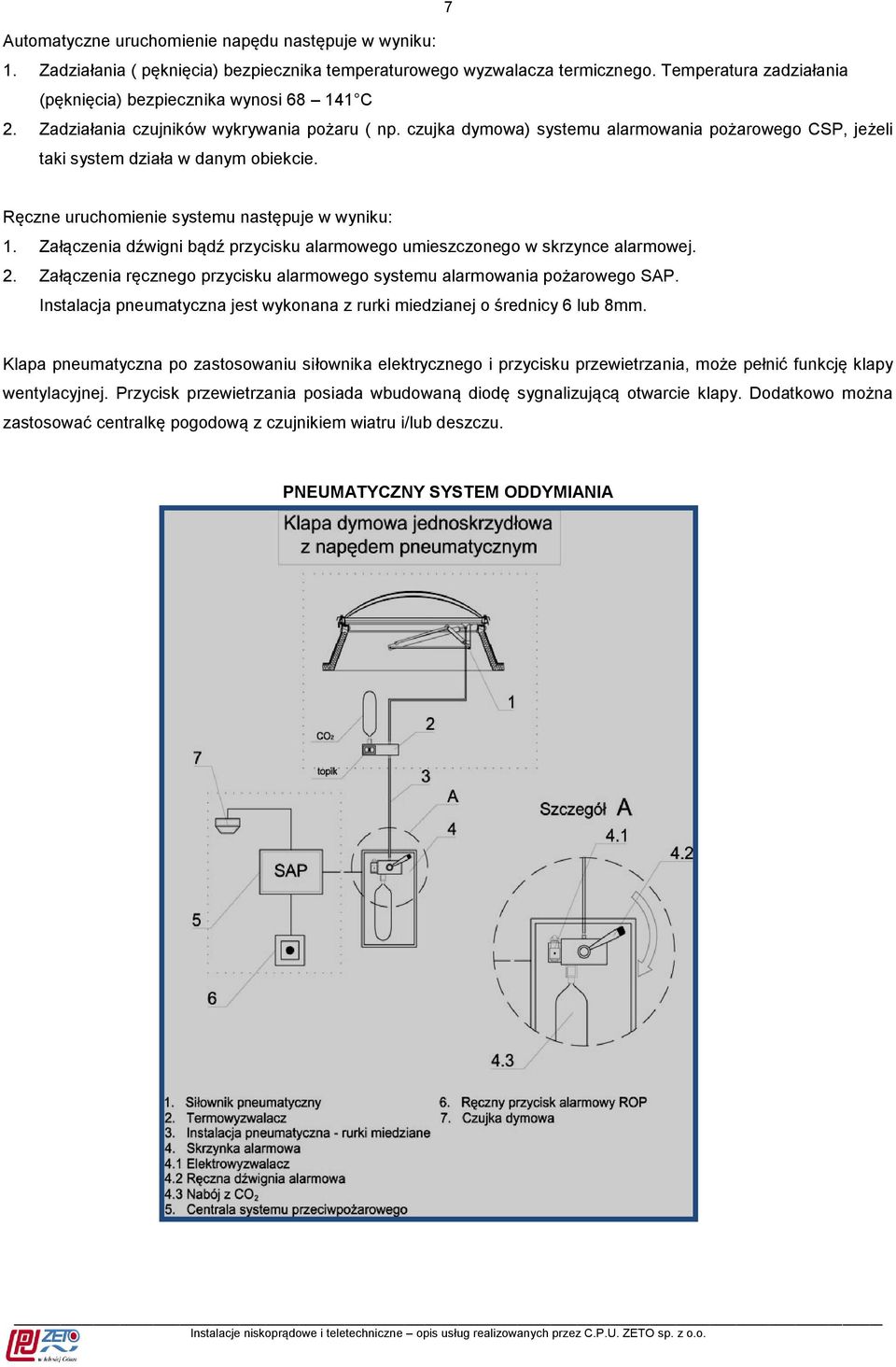 czujka dymowa) systemu alarmowania pożarowego CSP, jeżeli taki system działa w danym obiekcie. Ręczne uruchomienie systemu następuje w wyniku: 1.