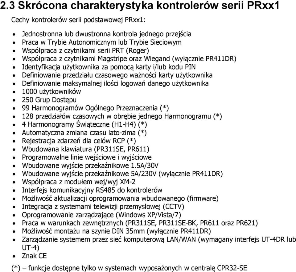 czasowego ważności karty użytkownika Definiowanie maksymalnej ilości logowań danego użytkownika 1000 użytkowników 250 Grup Dostępu 99 Harmonogramów Ogólnego Przeznaczenia (*) 128 przedziałów