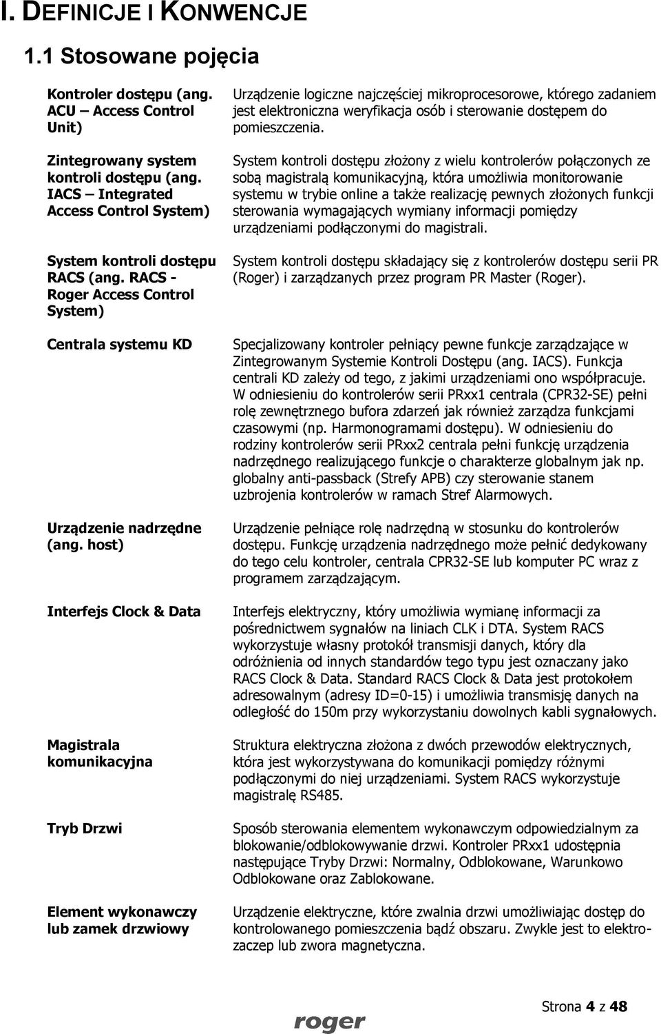 host) Interfejs Clock & Data Magistrala komunikacyjna Tryb Drzwi Element wykonawczy lub zamek drzwiowy Urządzenie logiczne najczęściej mikroprocesorowe, którego zadaniem jest elektroniczna